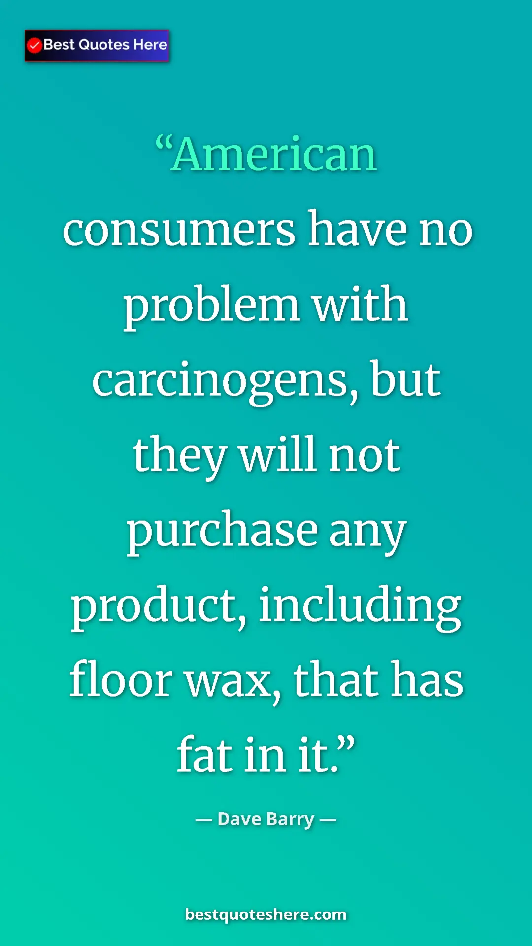 Pinterest quote poster by Dave Barry: "American consumers have no problem with carcinogens, but..."
