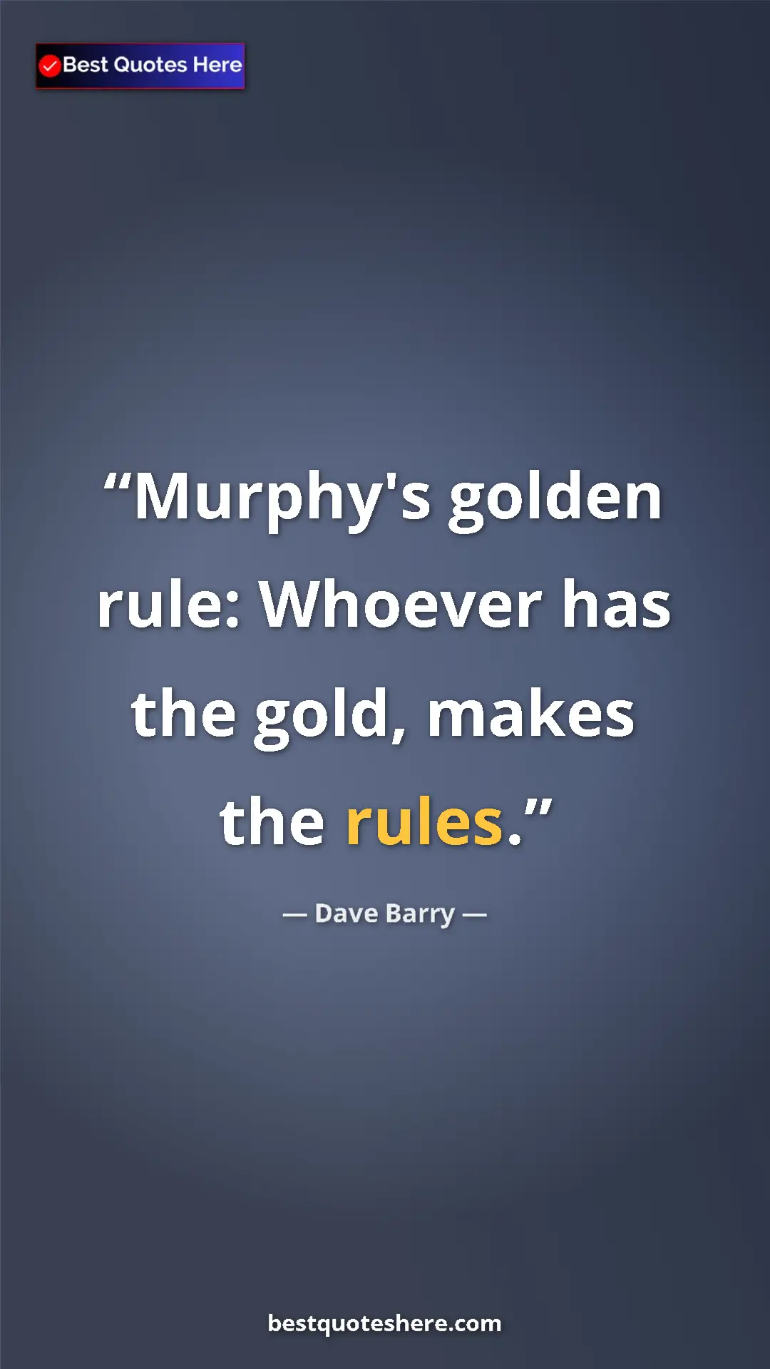 Pinterest quote poster by Dave Barry: "Murphy's golden rule: Whoever has the gold, makes the rules."