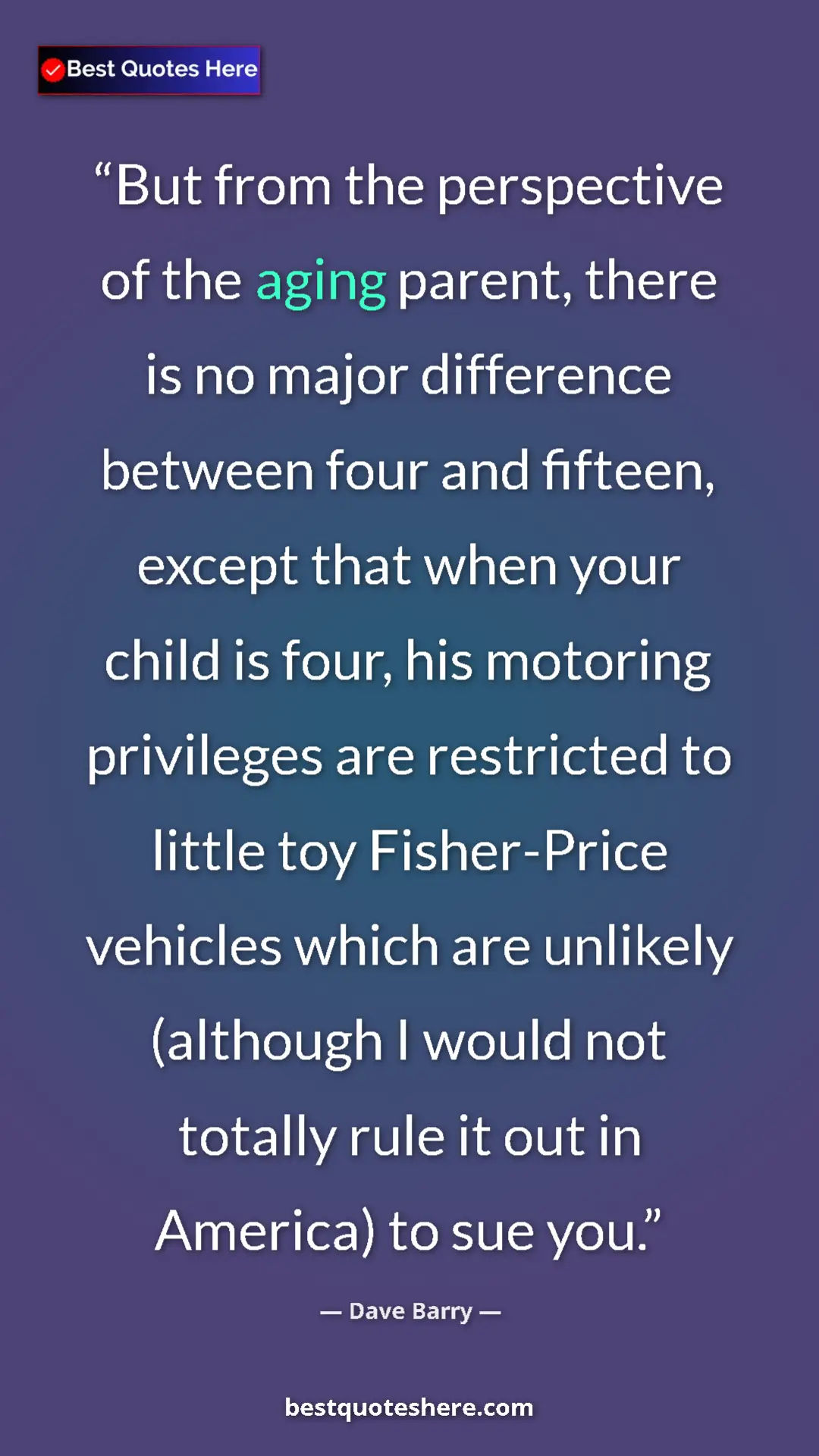 Pinterest quote poster by Dave Barry: "But from the perspective of the aging parent, there is no..."