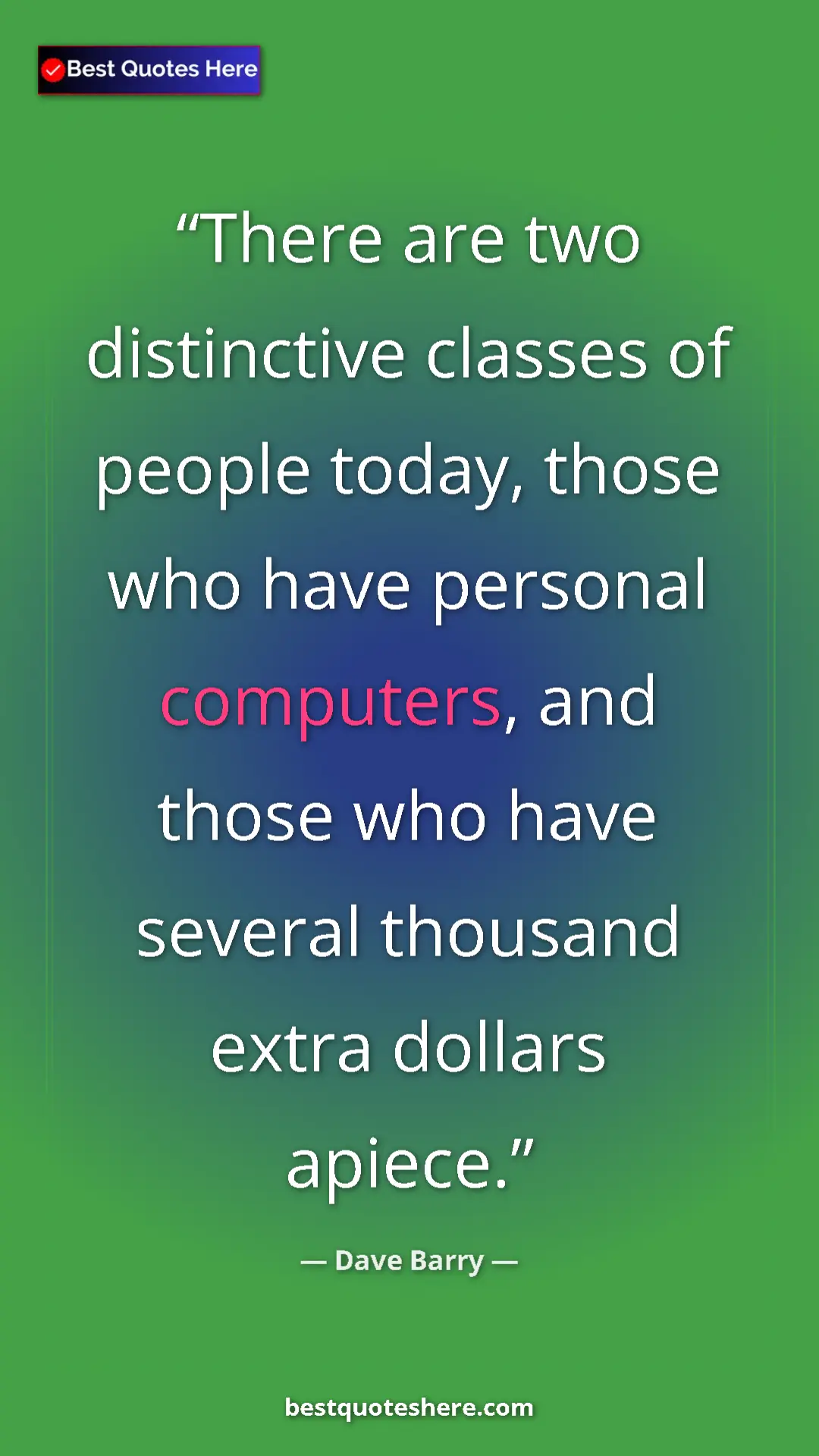 Pinterest quote poster by Dave Barry: "There are two distinctive classes of people today, those..."