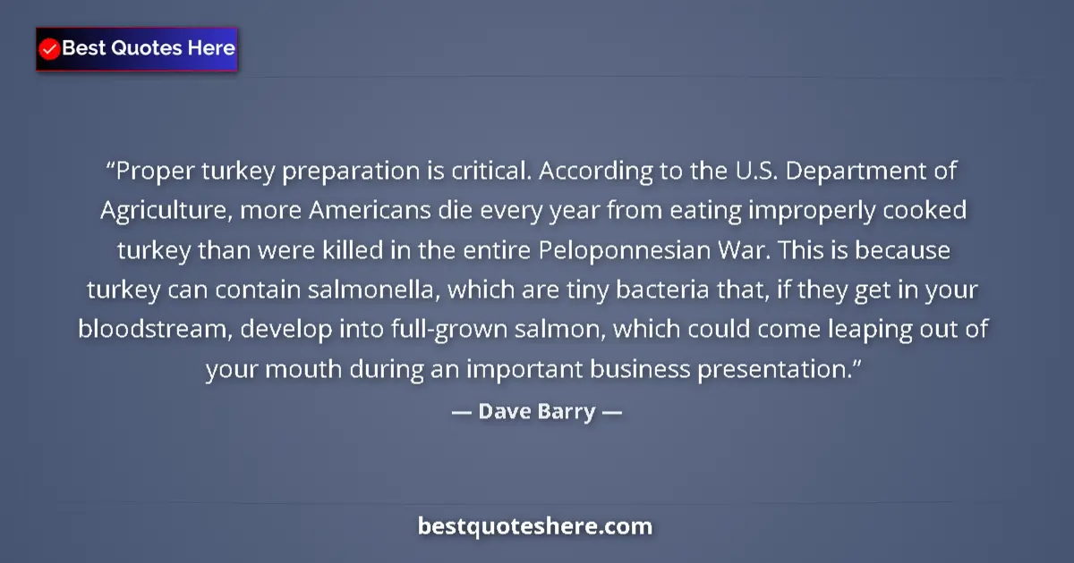 Image for the quote by Dave Barry: Proper turkey preparation is critical. According to the U.S. Department of Agriculture, more America...