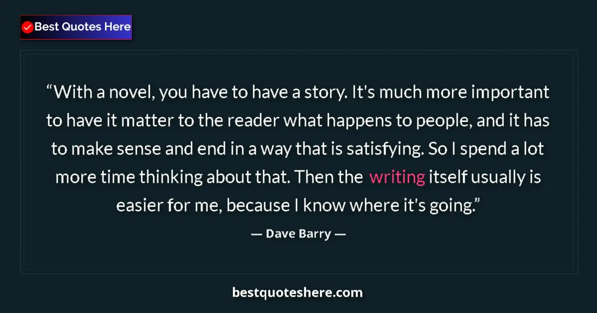 Image for the quote by Dave Barry: With a novel, you have to have a story. It's much more important to have it matter to the reader wha...