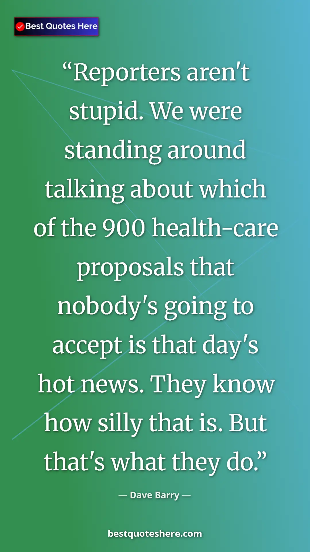 Pinterest quote poster by Dave Barry: "Reporters aren't stupid. We were standing around talking..."