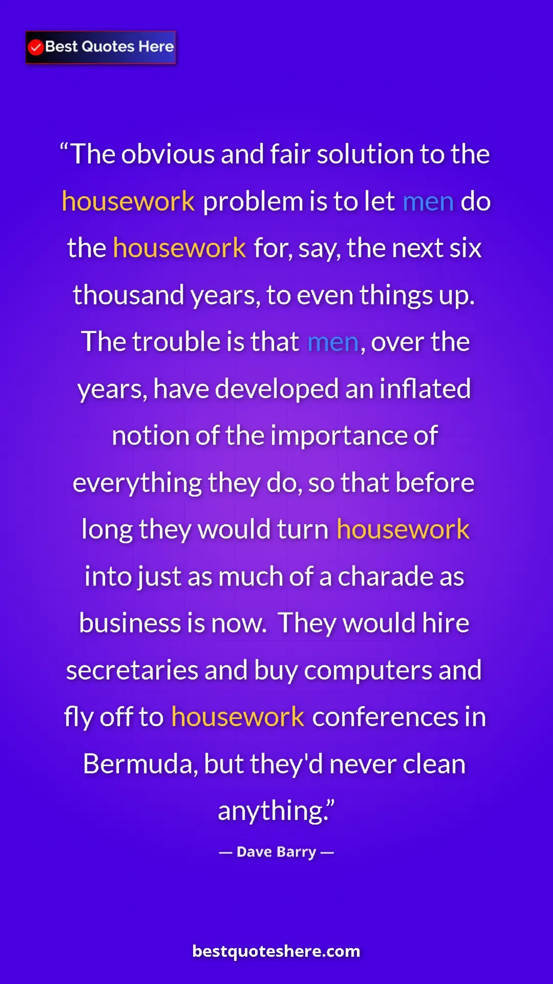 Pinterest quote poster by Dave Barry: "The obvious and fair solution to the housework problem is..."
