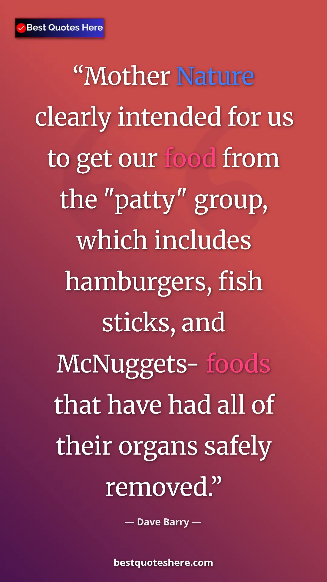 Dave Barry Quote Card: "Mother Nature clearly intended for us to get our food from..." Pinterest quote poster by Dave Barry: "Mother Nature clearly intended for us to get our food from..."