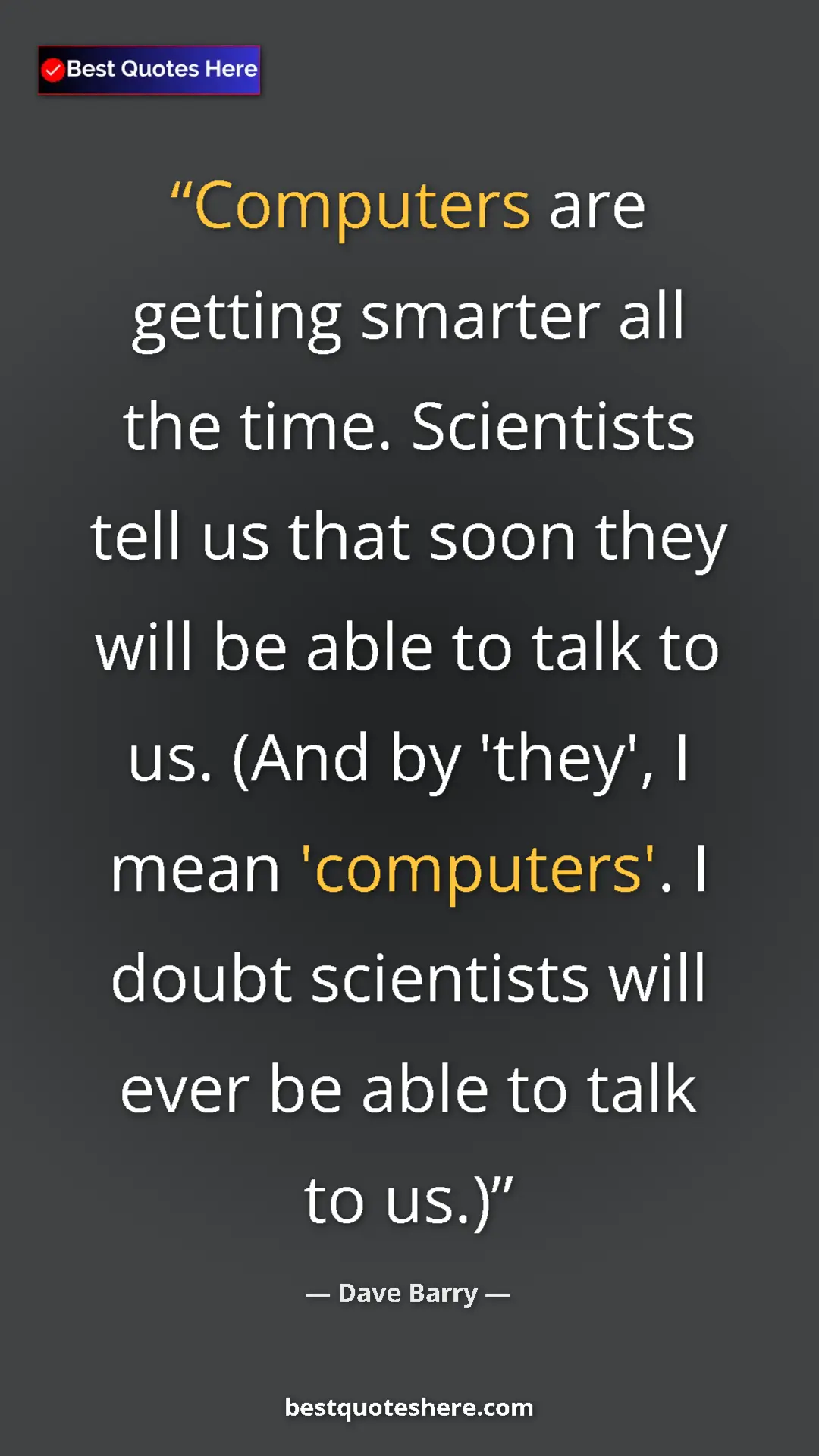 Dave Barry Quote Card: "Computers are getting smarter all the time. Scientists tell..." Pinterest quote poster by Dave Barry: "Computers are getting smarter all the time. Scientists tell..."