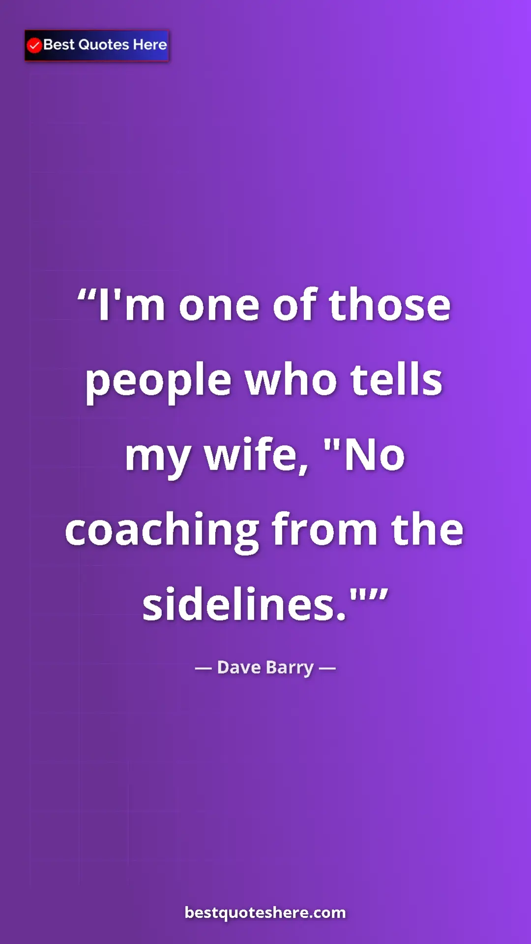Pinterest quote poster by Dave Barry: "I'm one of those people who tells my wife, "No coaching..."