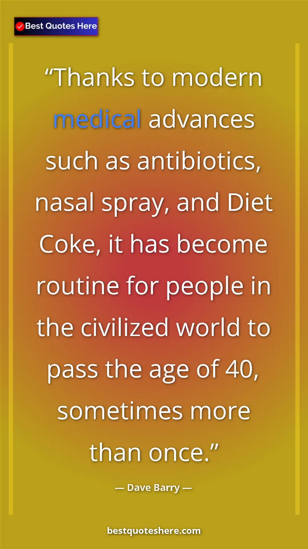 Dave Barry Quote Card: "Thanks to modern medical advances such as antibiotics,..." Pinterest quote poster by Dave Barry: "Thanks to modern medical advances such as antibiotics,..."