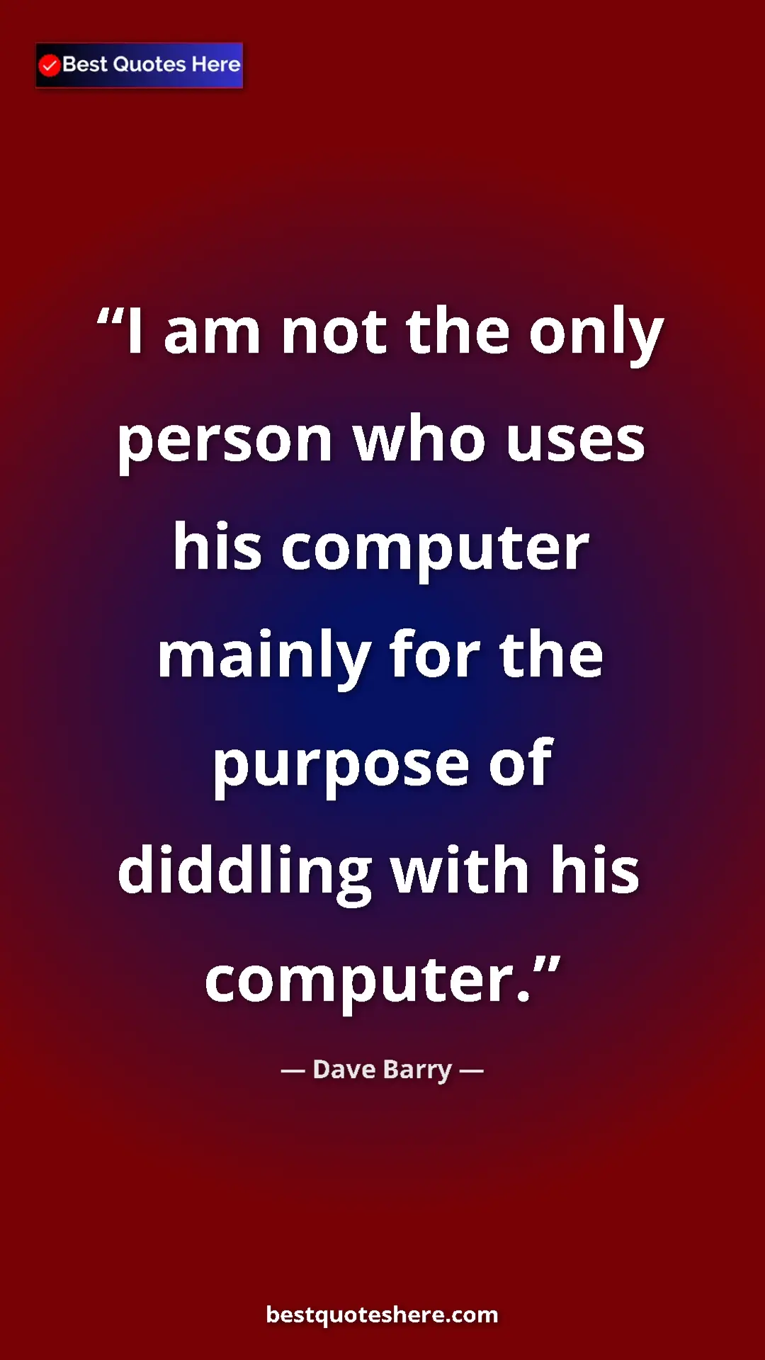 Pinterest quote poster by Dave Barry: "I am not the only person who uses his computer mainly for..."