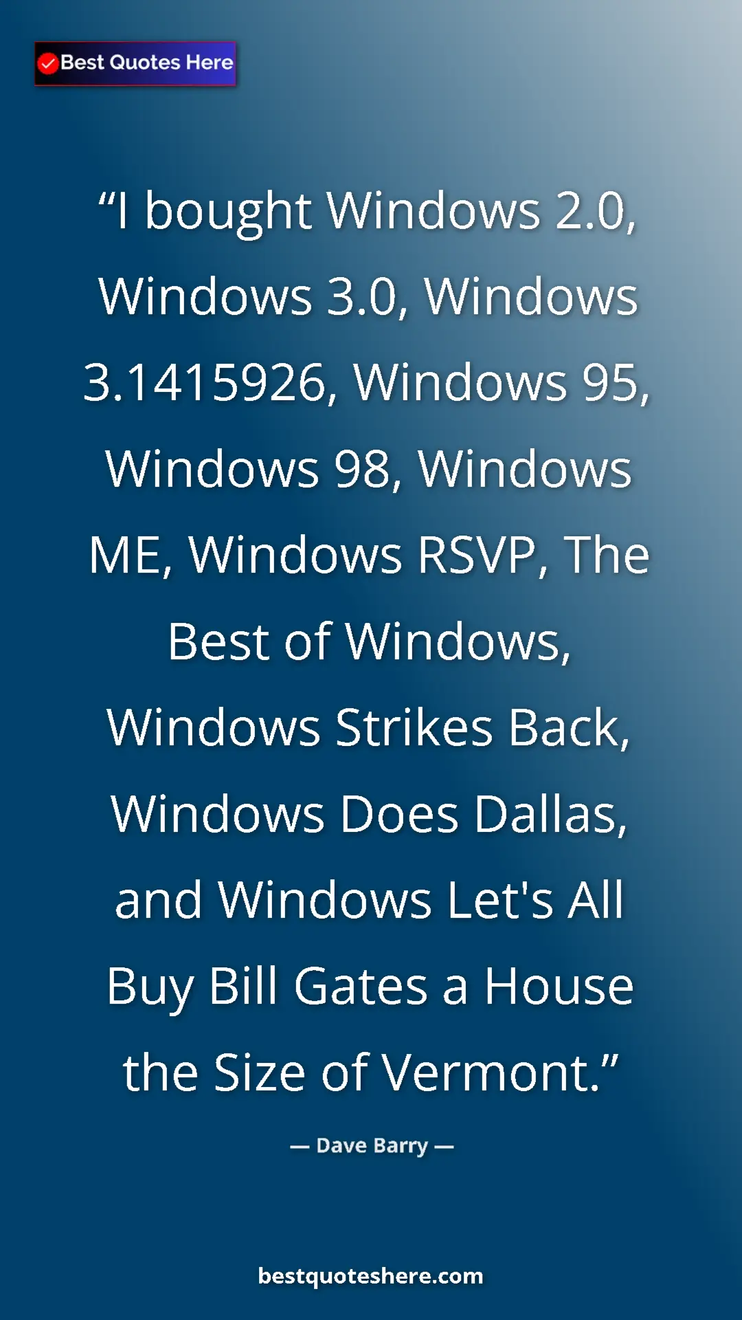 Dave Barry Quote Card: "I bought Windows 2.0, Windows 3.0, Windows 3.1415926,..." Pinterest quote poster by Dave Barry: "I bought Windows 2.0, Windows 3.0, Windows 3.1415926,..."