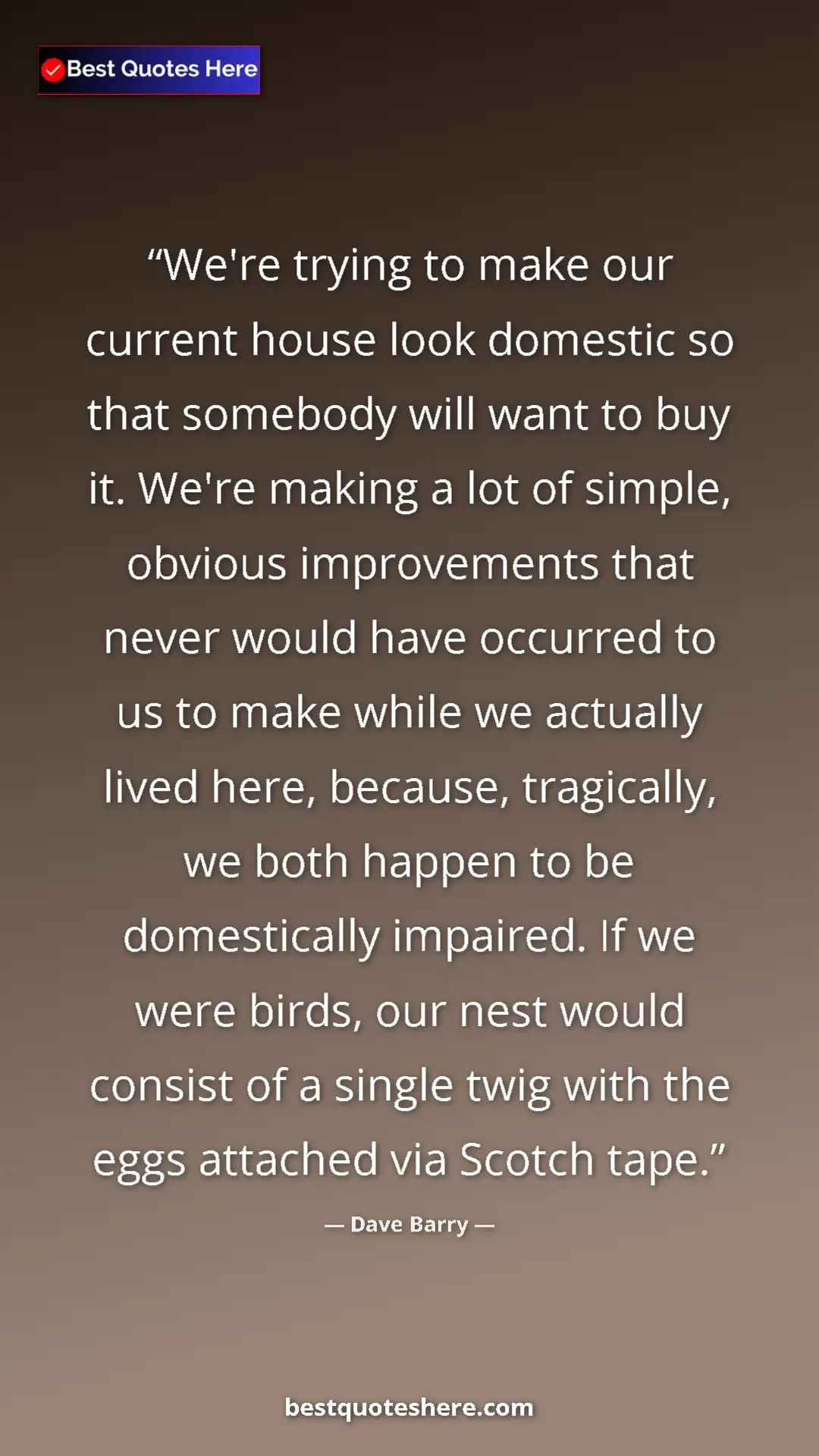 Pinterest quote poster by Dave Barry: "We're trying to make our current house look domestic so..."
