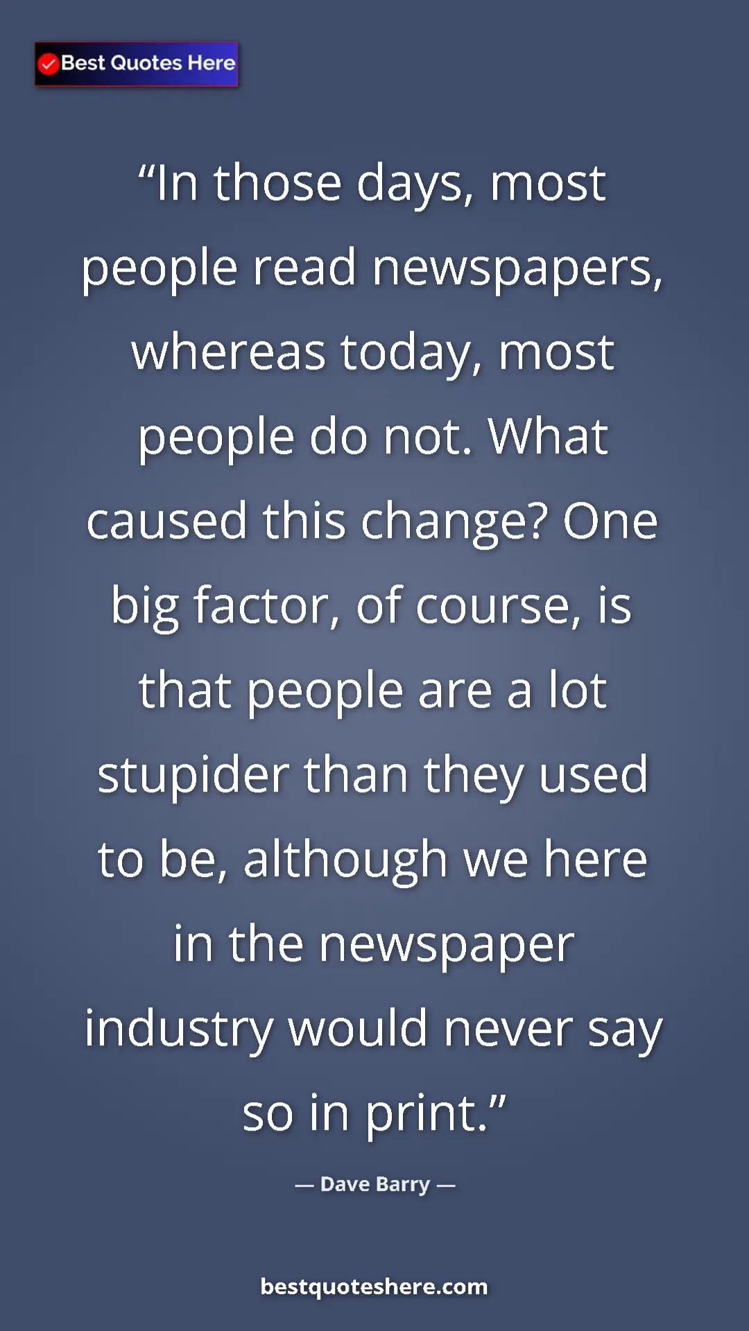 Pinterest quote poster by Dave Barry: "In those days, most people read newspapers, whereas today,..."