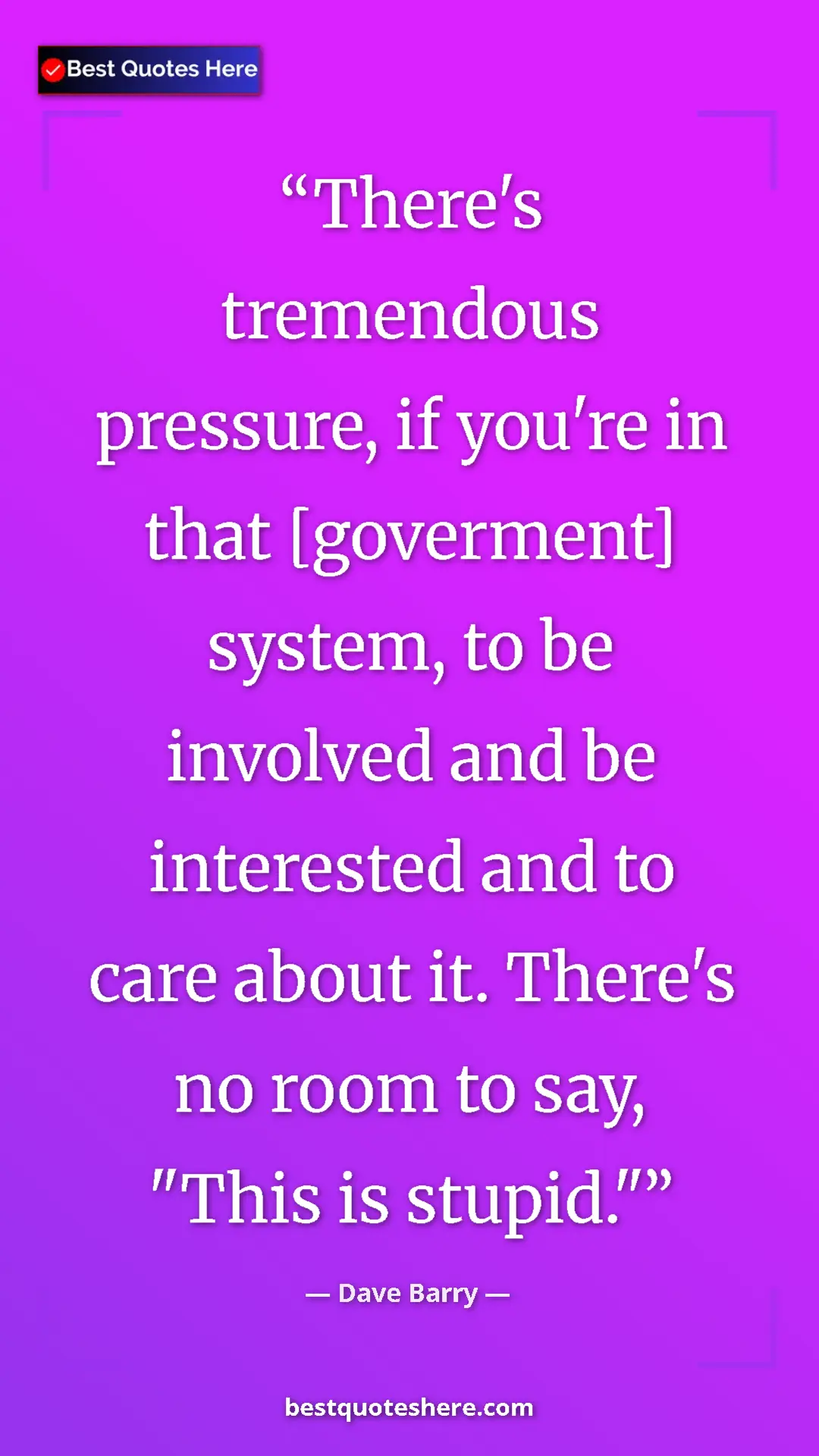 Pinterest quote poster by Dave Barry: "There's tremendous pressure, if you're in that [goverment]..."