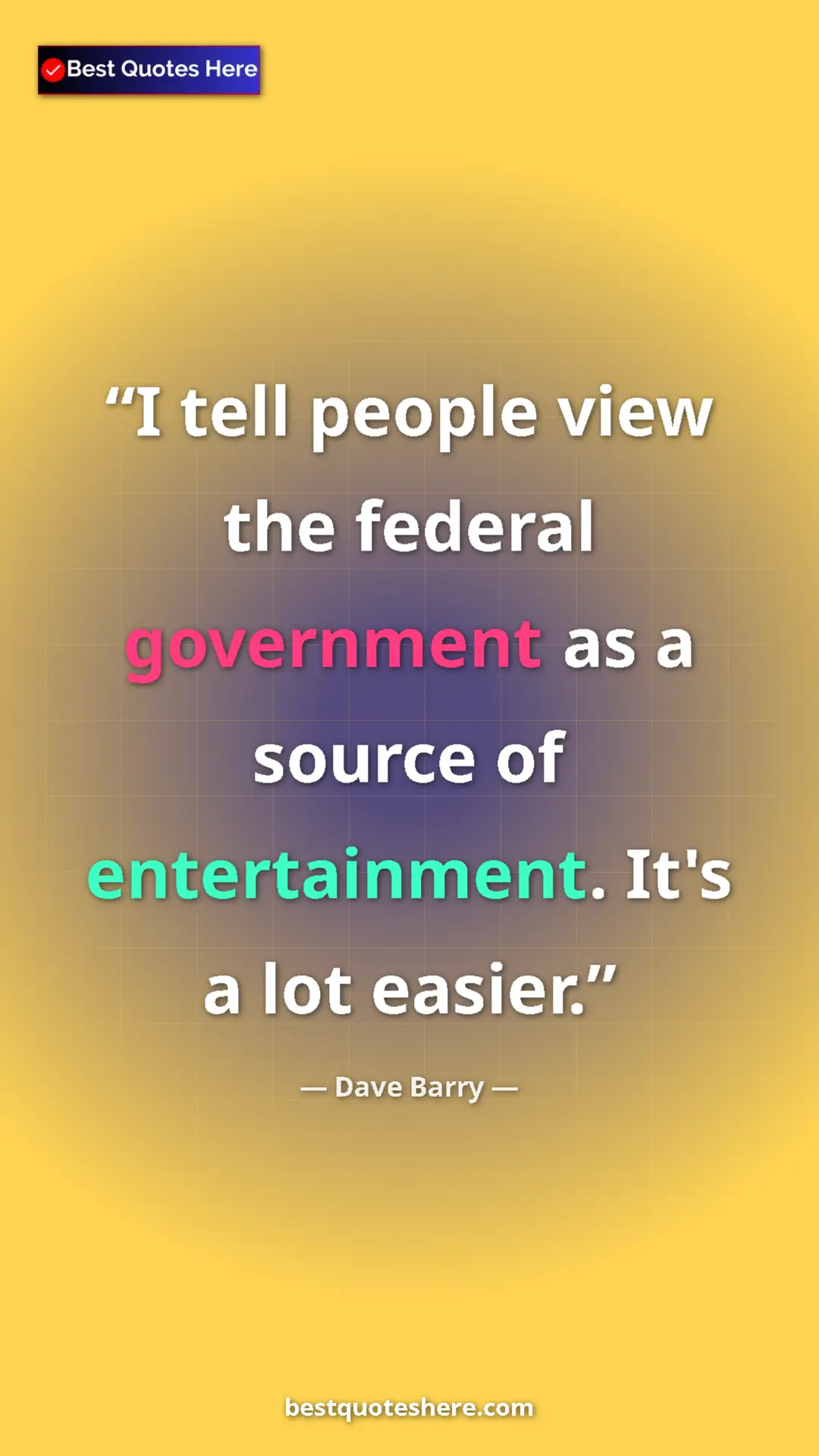 Dave Barry Quote Card: "I tell people view the federal government as a source of..." Pinterest quote poster by Dave Barry: "I tell people view the federal government as a source of..."