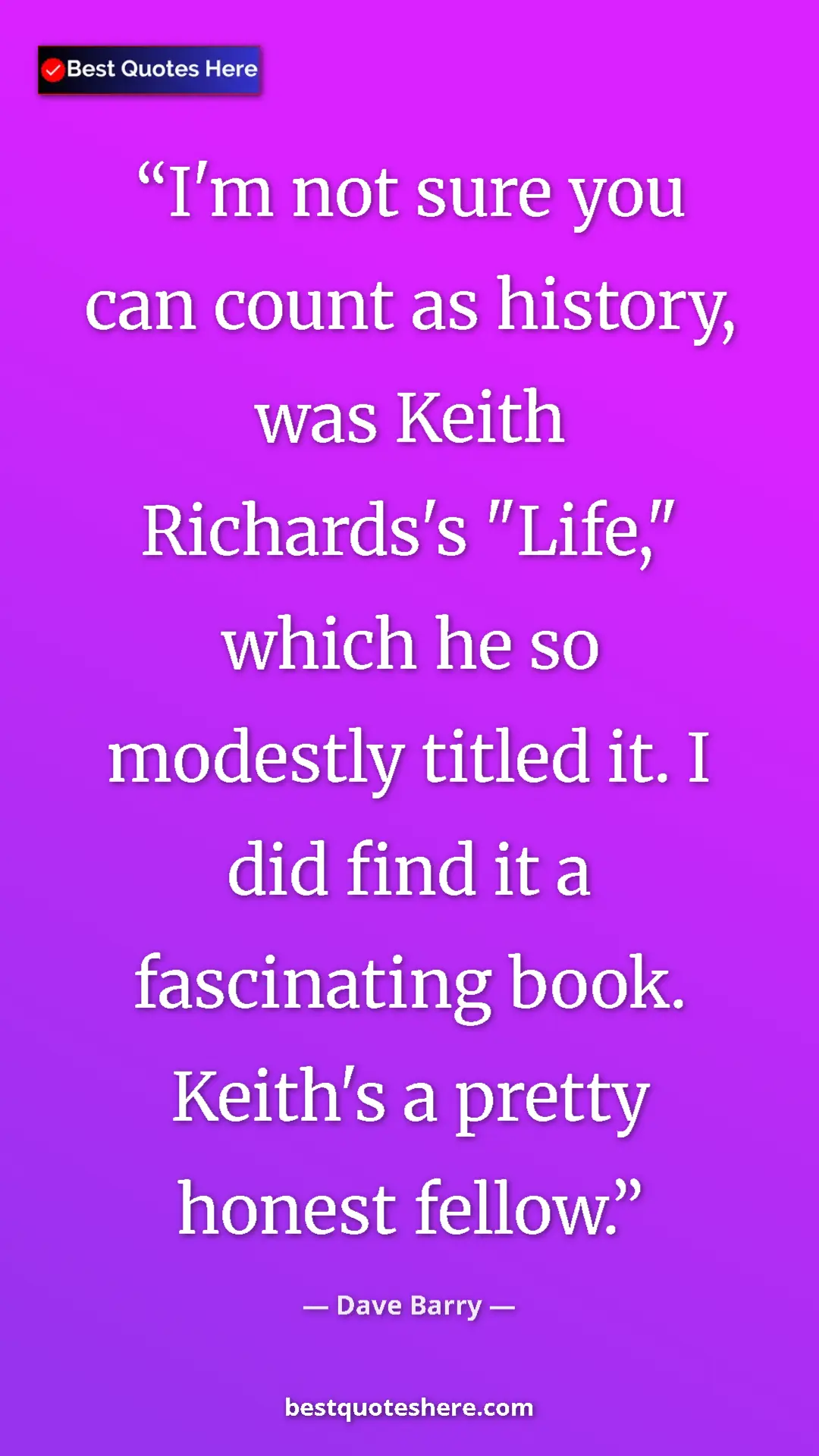 Dave Barry Quote Card: "I'm not sure you can count as history, was Keith Richards's..." Pinterest quote poster by Dave Barry: "I'm not sure you can count as history, was Keith Richards's..."