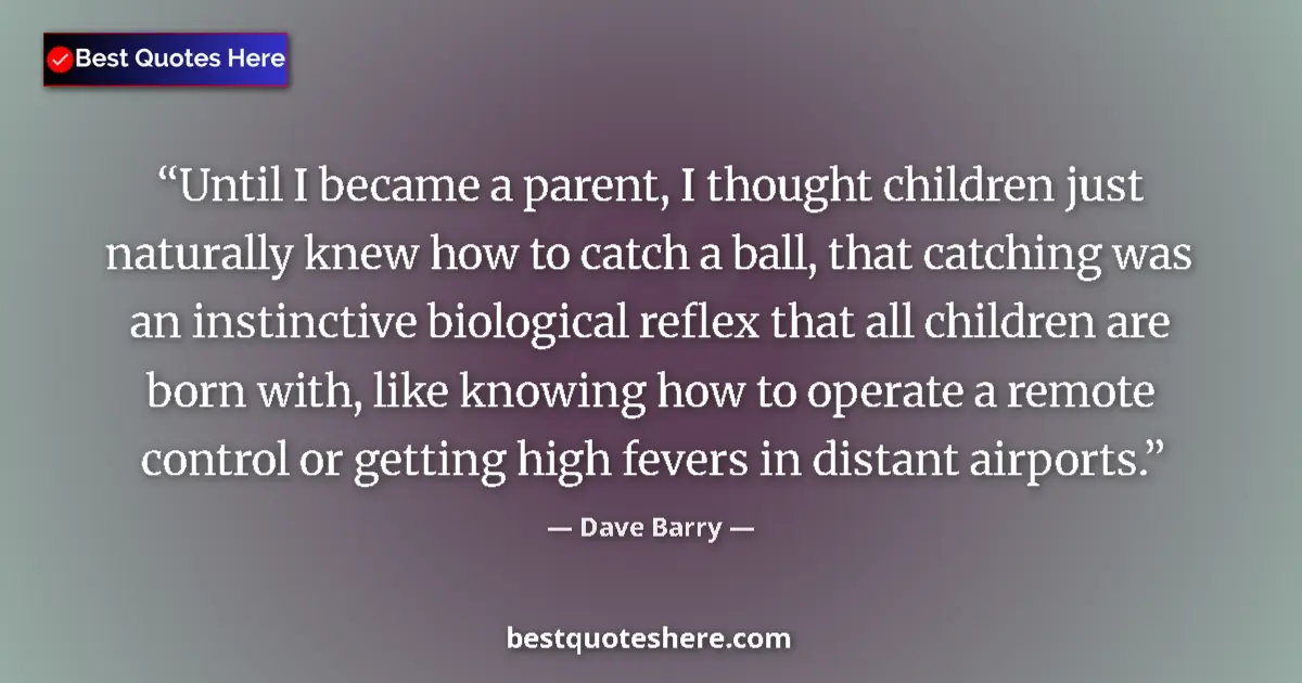 Dave Barry Quote: "Until I became a parent, I thought children just naturally..." Dave Barry quote: "Until I became a parent, I thought children just naturally..."