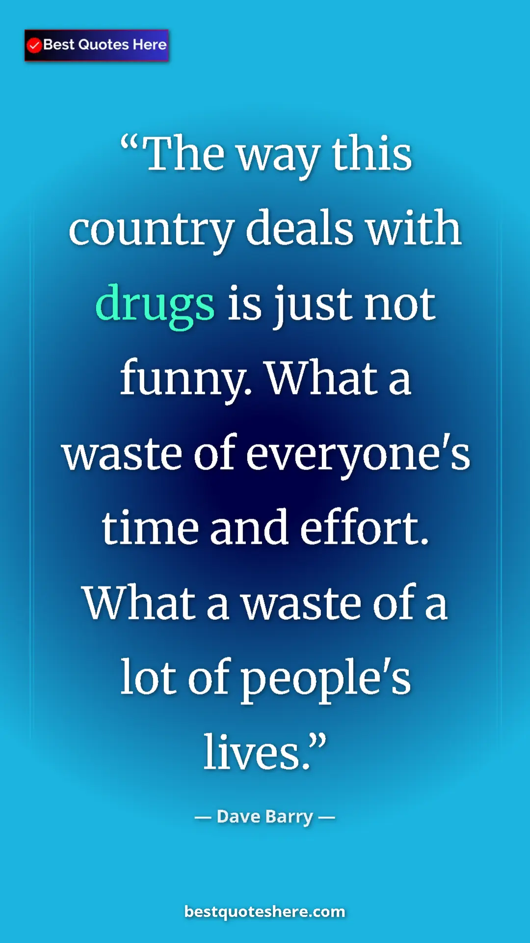 Pinterest quote poster by Dave Barry: "The way this country deals with drugs is just not funny...."