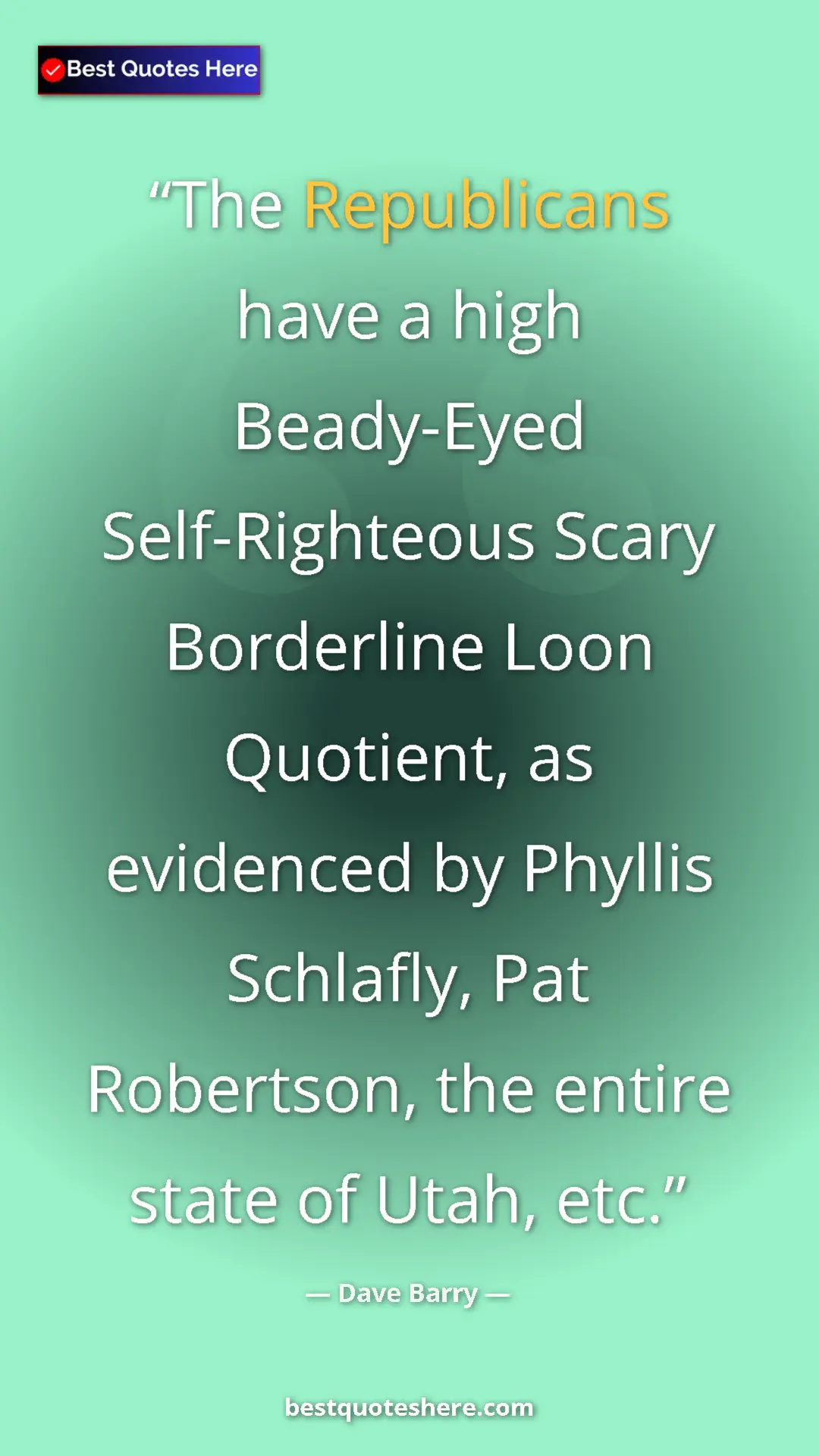 Dave Barry Quote Card: "The Republicans have a high Beady-Eyed Self-Righteous Scary..." Pinterest quote poster by Dave Barry: "The Republicans have a high Beady-Eyed Self-Righteous Scary..."