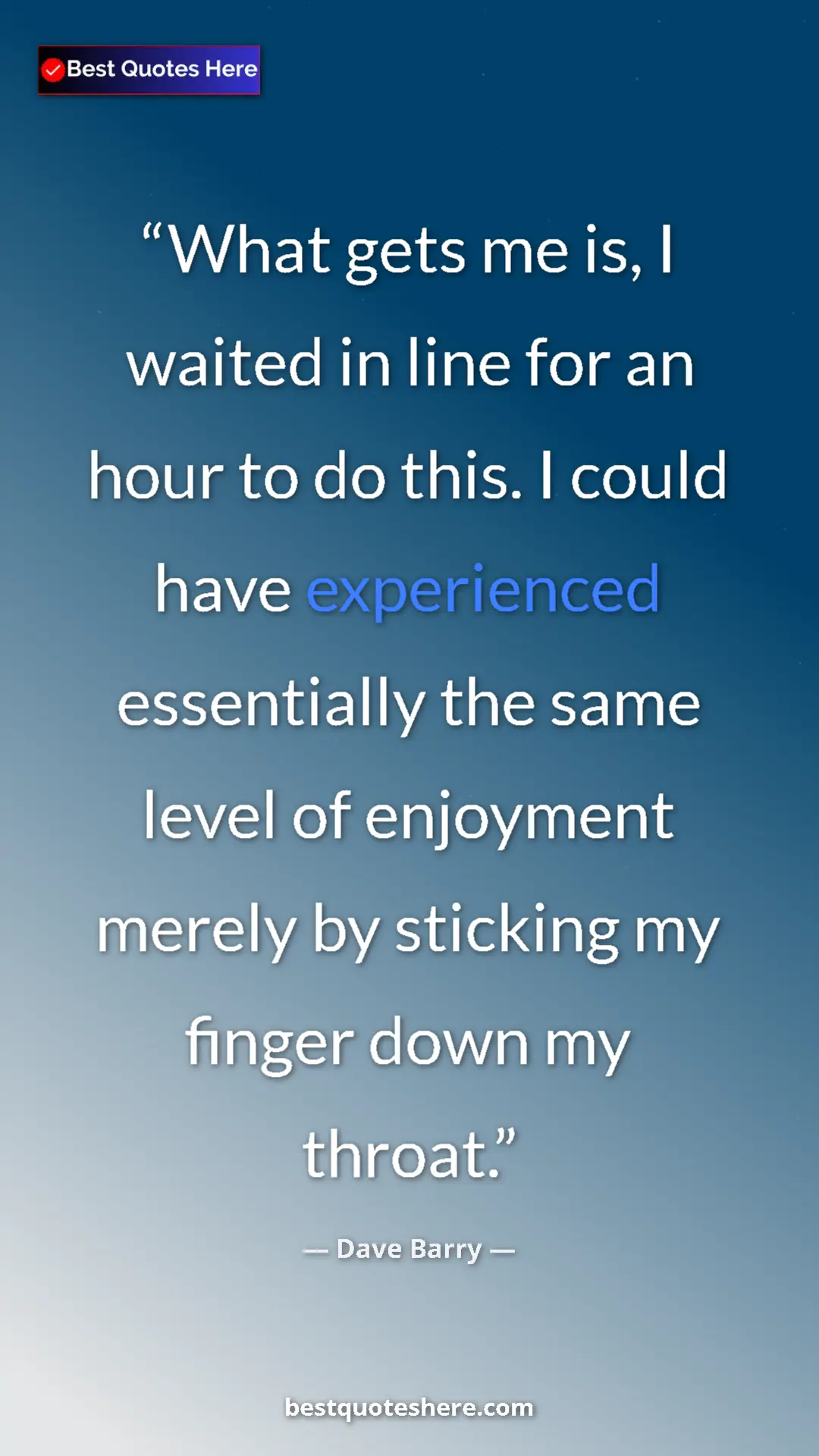 Dave Barry Quote Card: "What gets me is, I waited in line for an hour to do this. I..." Pinterest quote poster by Dave Barry: "What gets me is, I waited in line for an hour to do this. I..."