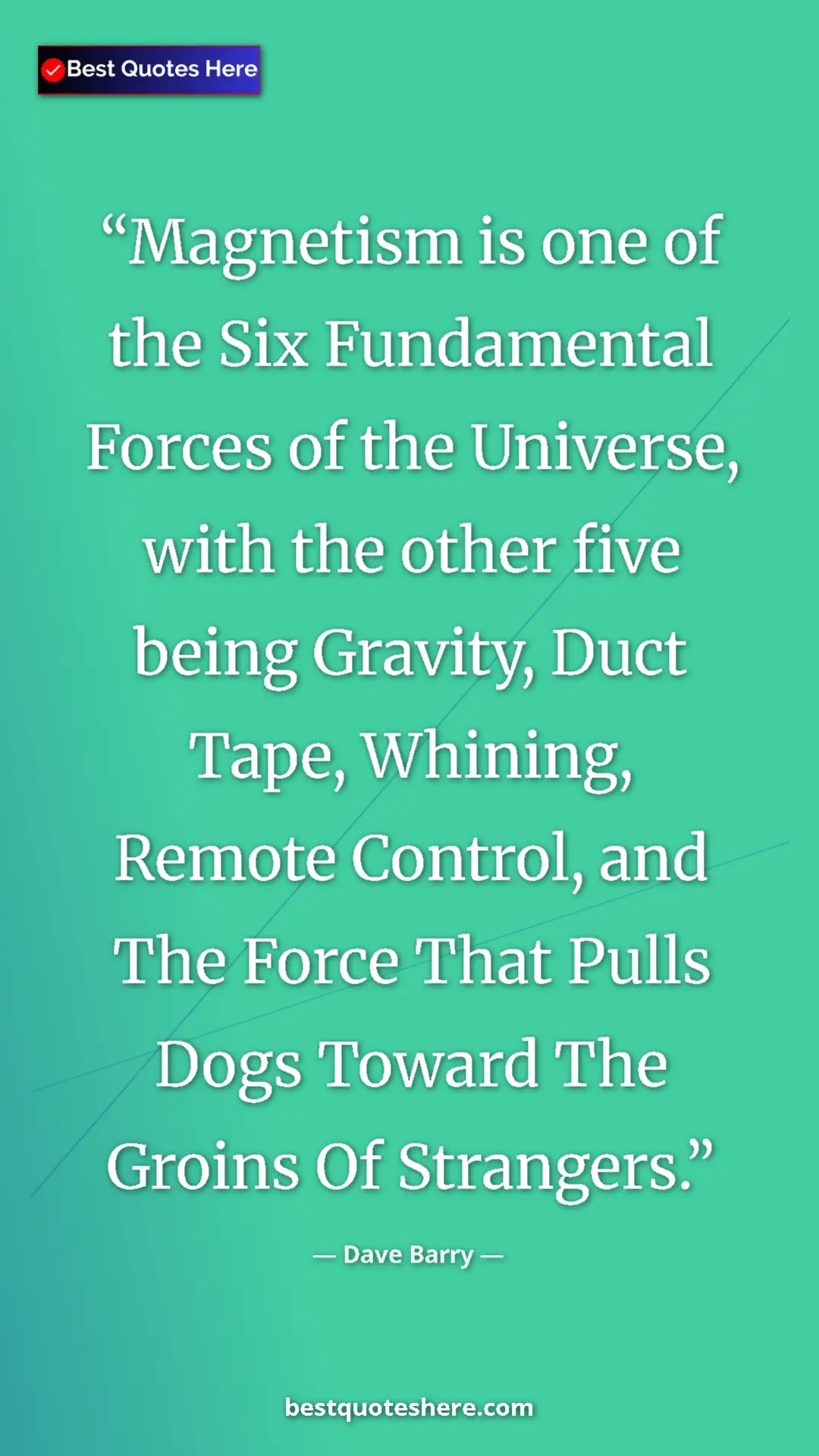 Dave Barry Quote Card: "Magnetism is one of the Six Fundamental Forces of the..." Pinterest quote poster by Dave Barry: "Magnetism is one of the Six Fundamental Forces of the..."