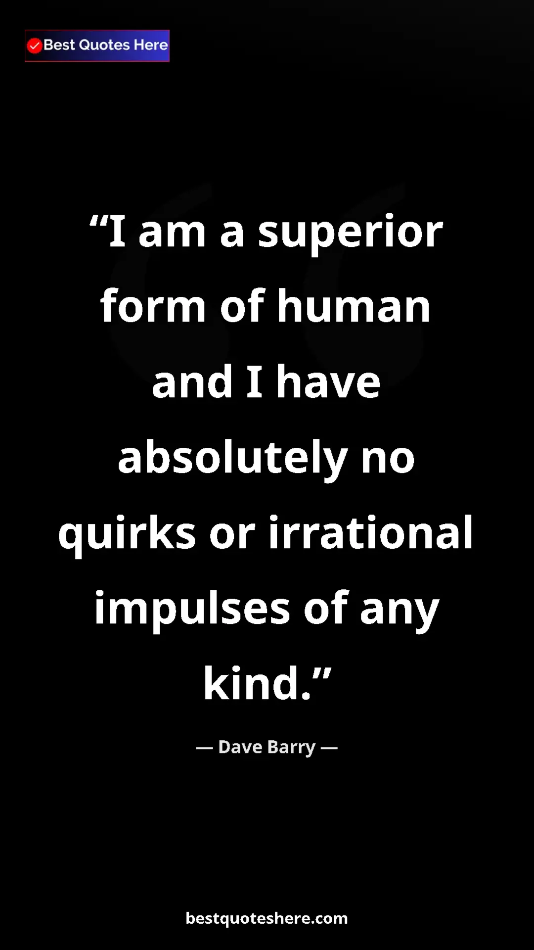Dave Barry Quote Card: "I am a superior form of human and I have absolutely no..." Pinterest quote poster by Dave Barry: "I am a superior form of human and I have absolutely no..."