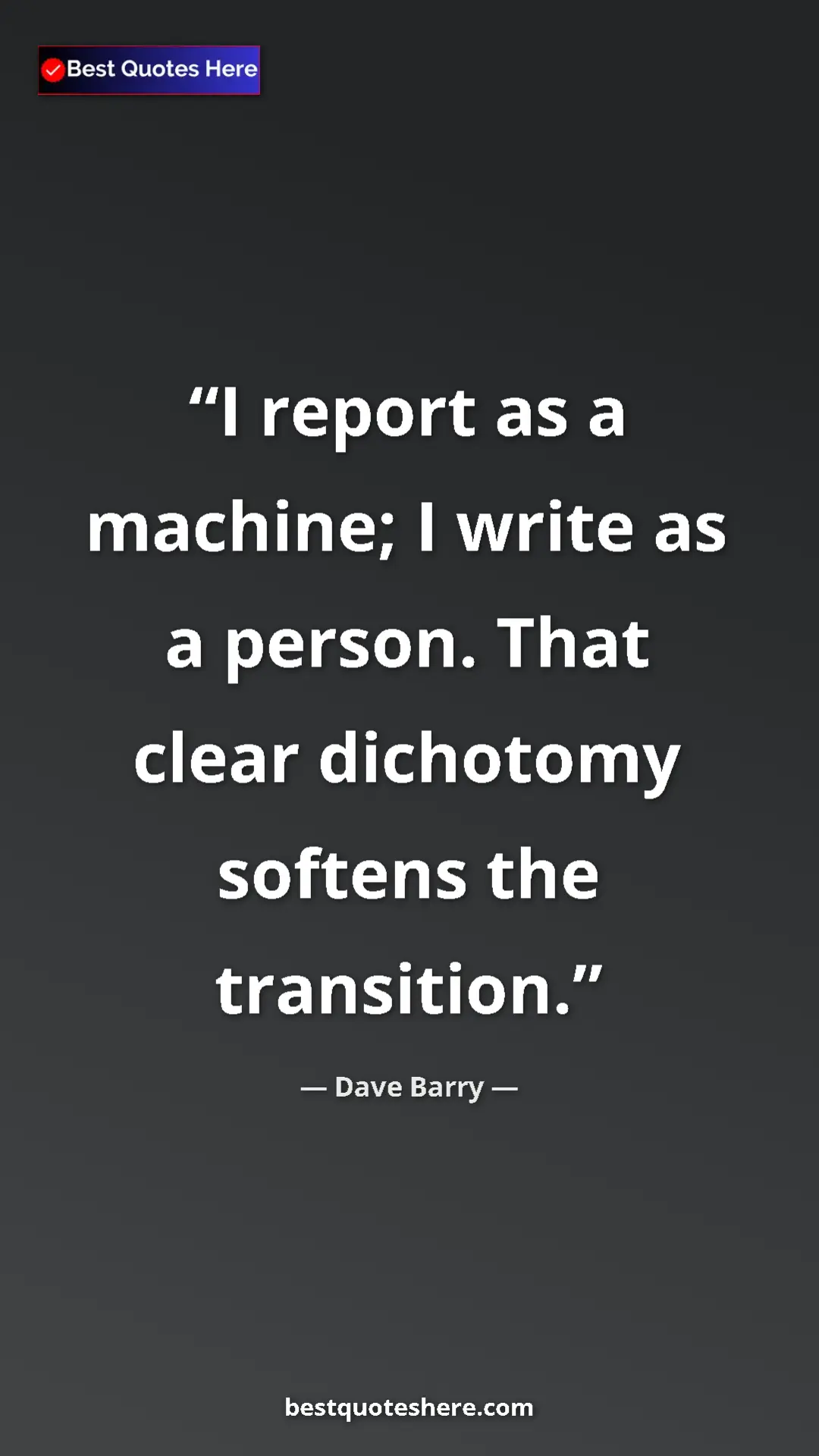 Pinterest quote poster by Dave Barry: "I report as a machine; I write as a person. That clear..."
