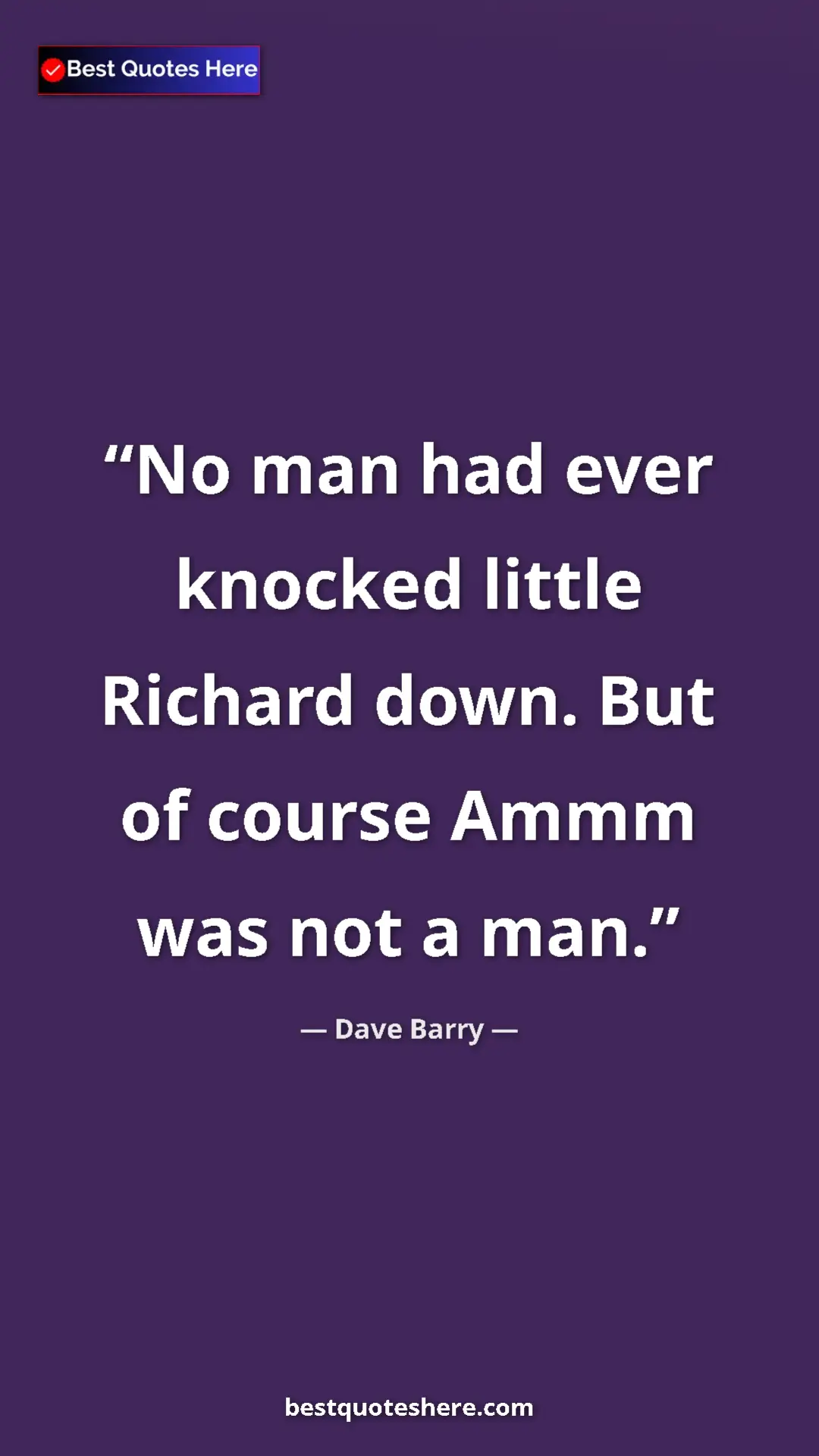 Dave Barry Quote Card: "No man had ever knocked little Richard down. But of course..." Pinterest quote poster by Dave Barry: "No man had ever knocked little Richard down. But of course..."