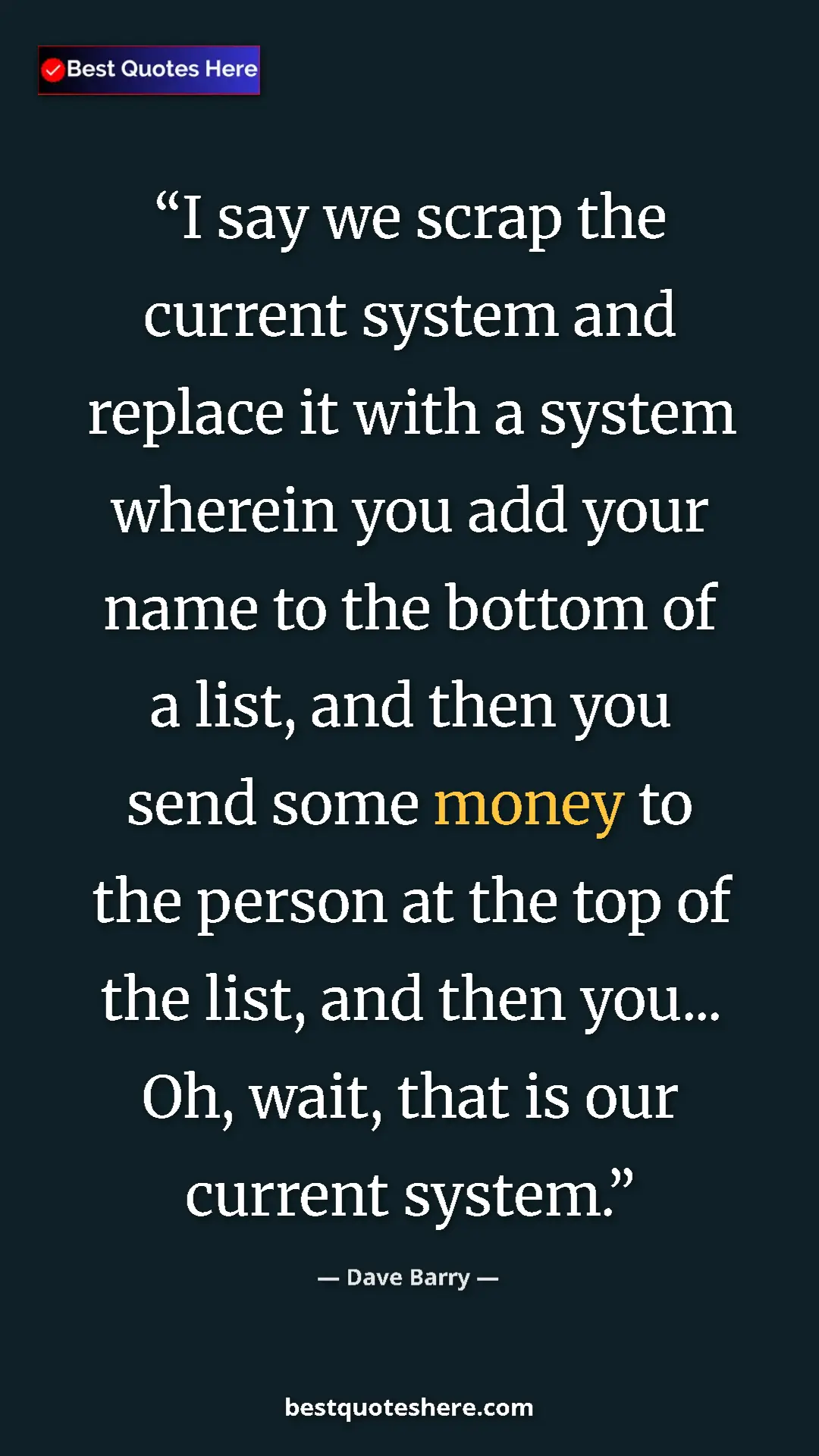 Dave Barry Quote Card: "I say we scrap the current system and replace it with a..." Pinterest quote poster by Dave Barry: "I say we scrap the current system and replace it with a..."