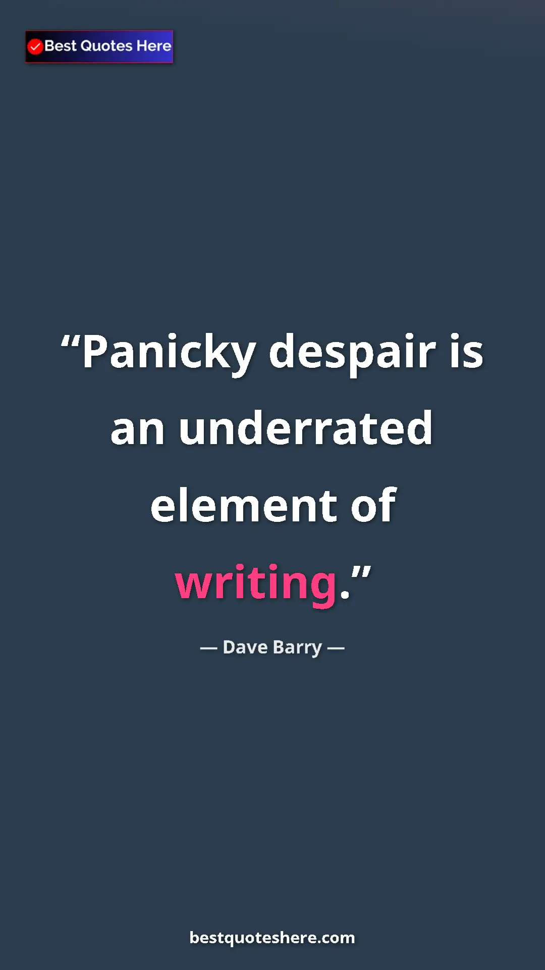 Dave Barry Quote Card: "Panicky despair is an underrated element of writing." Pinterest quote poster by Dave Barry: "Panicky despair is an underrated element of writing."