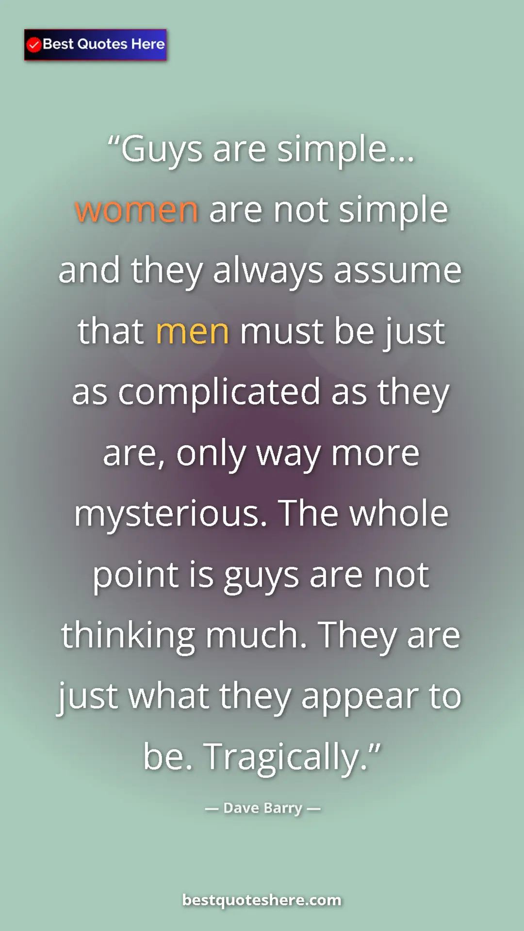 Pinterest quote poster by Dave Barry: "Guys are simple... women are not simple and they always..."