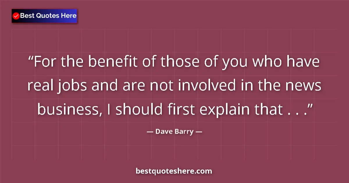 Quote by Dave Barry: For the benefit of those of you who have real jobs