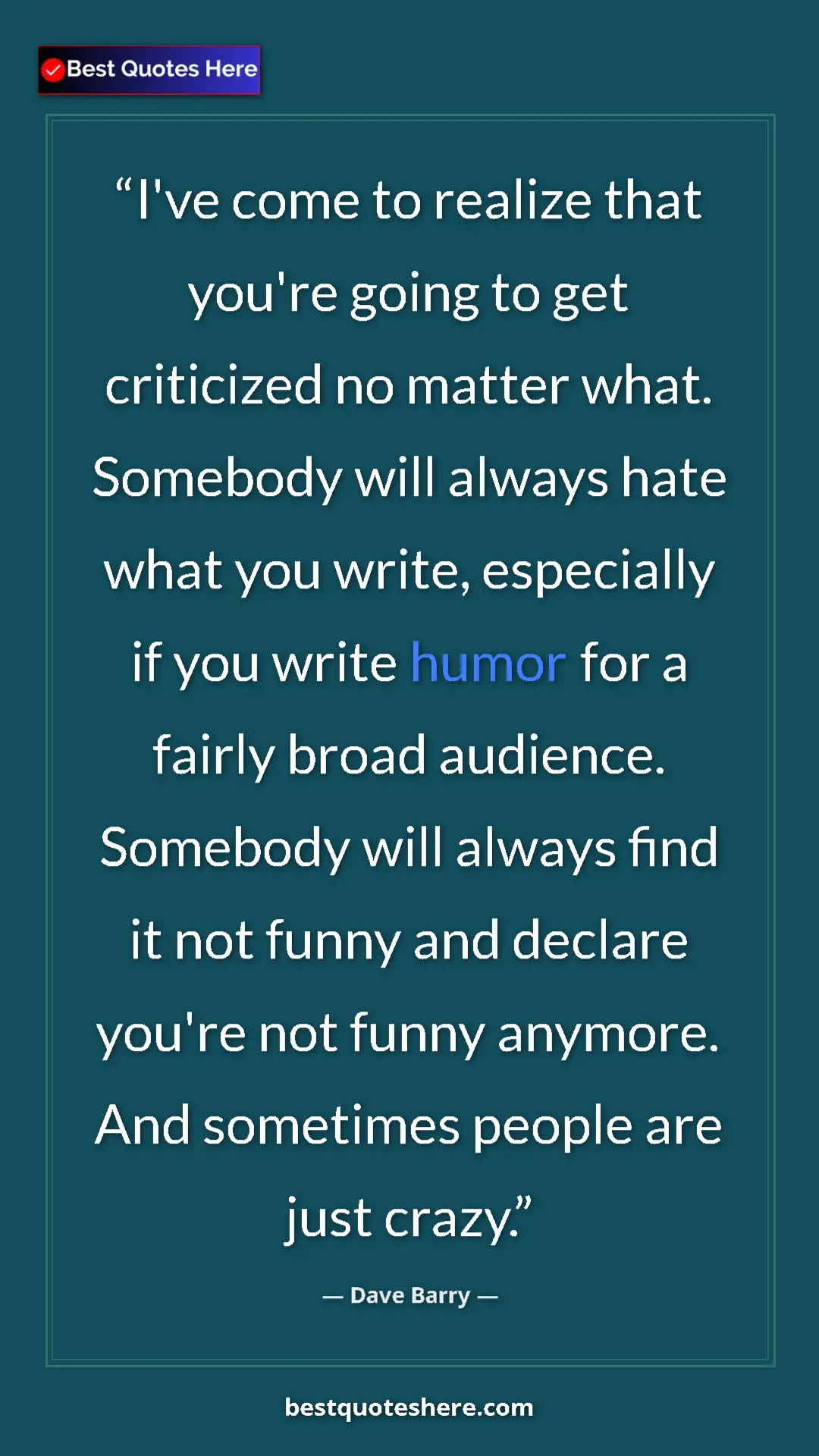 Pinterest quote poster by Dave Barry: "I've come to realize that you're going to get criticized no..."