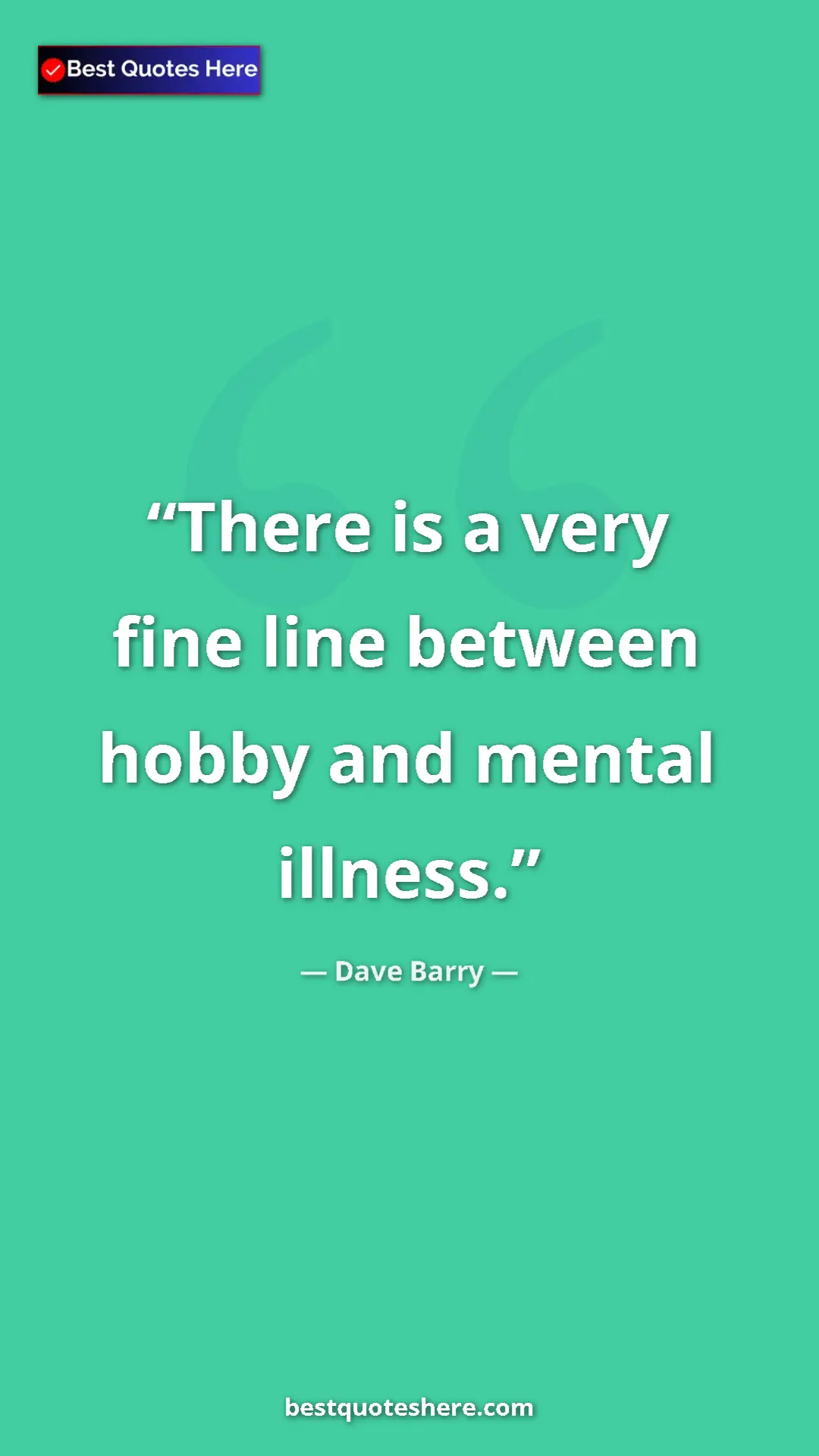 Dave Barry Quote Card: "There is a very fine line between hobby and mental illness." Pinterest quote poster by Dave Barry: "There is a very fine line between hobby and mental illness."