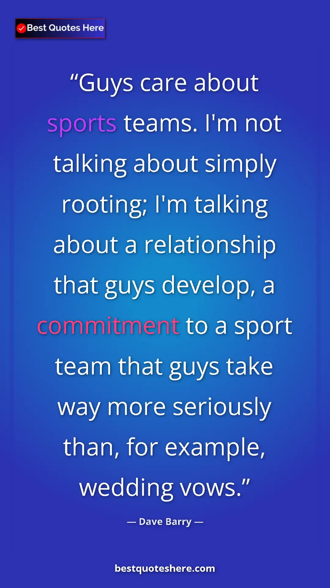 Dave Barry Quote Card: "Guys care about sports teams. I'm not talking about simply..." Pinterest quote poster by Dave Barry: "Guys care about sports teams. I'm not talking about simply..."