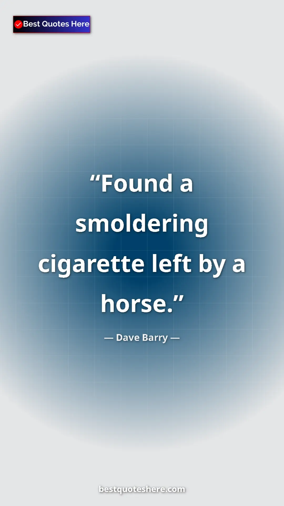 Dave Barry Quote Card: "Found a smoldering cigarette left by a horse." Pinterest quote poster by Dave Barry: "Found a smoldering cigarette left by a horse."