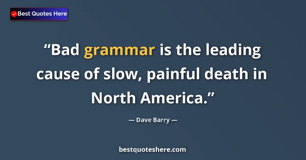 Quote by Dave Barry: Bad grammar is the leading cause of slow, painful death in North America....