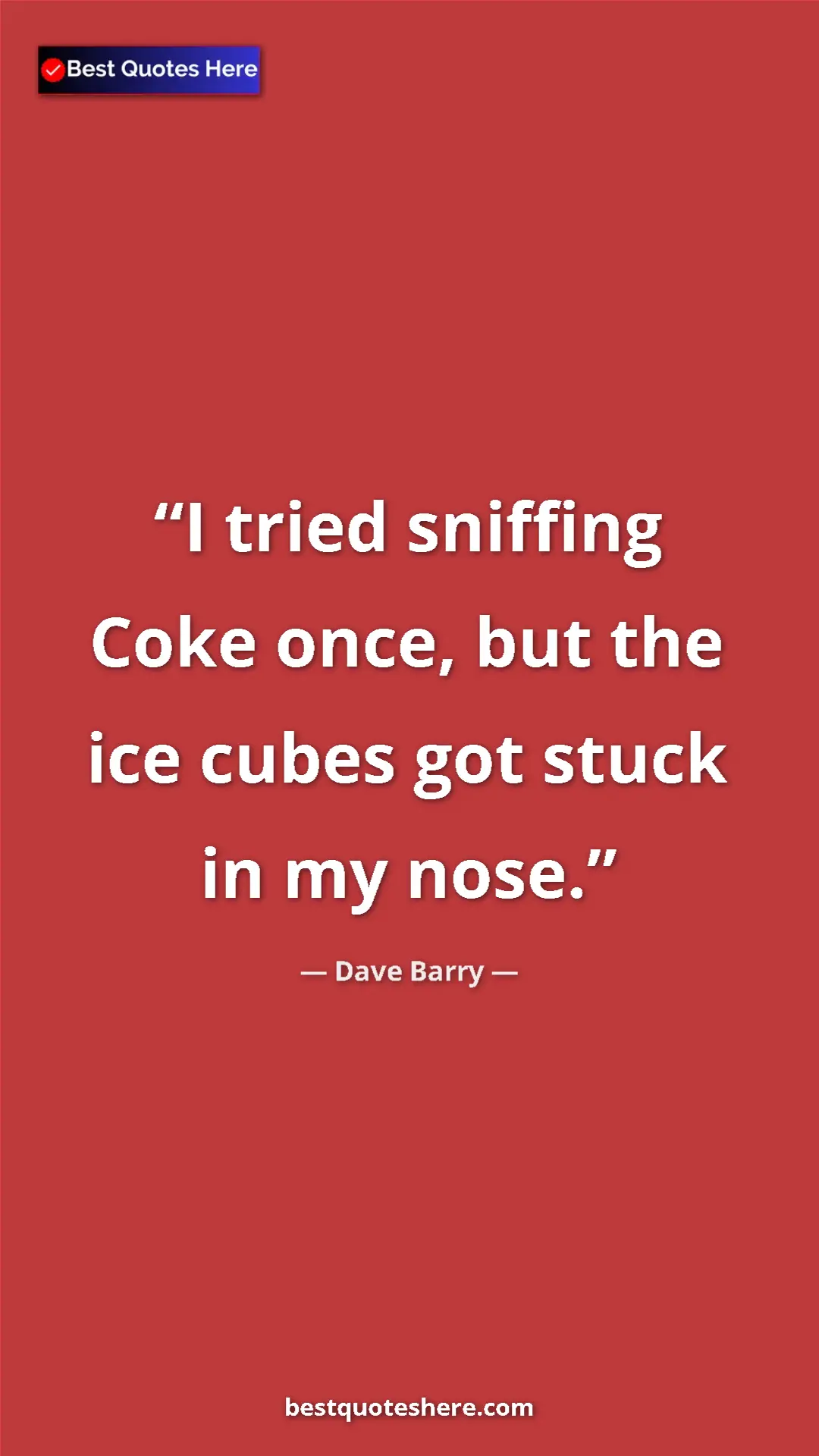 Pinterest quote poster by Dave Barry: "I tried sniffing Coke once, but the ice cubes got stuck in..."