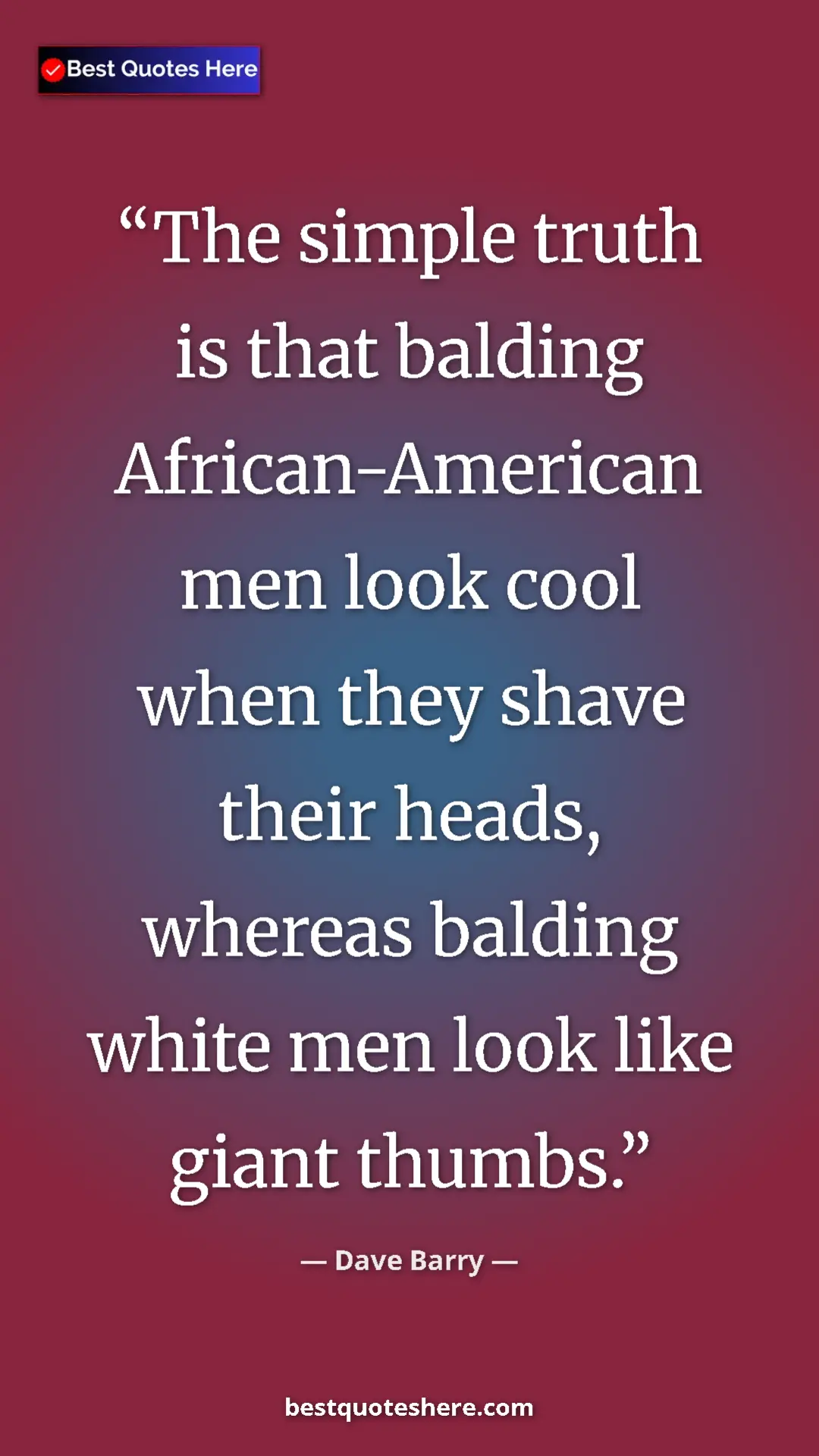 Dave Barry Quote Card: "The simple truth is that balding African-American men look..." Pinterest quote poster by Dave Barry: "The simple truth is that balding African-American men look..."