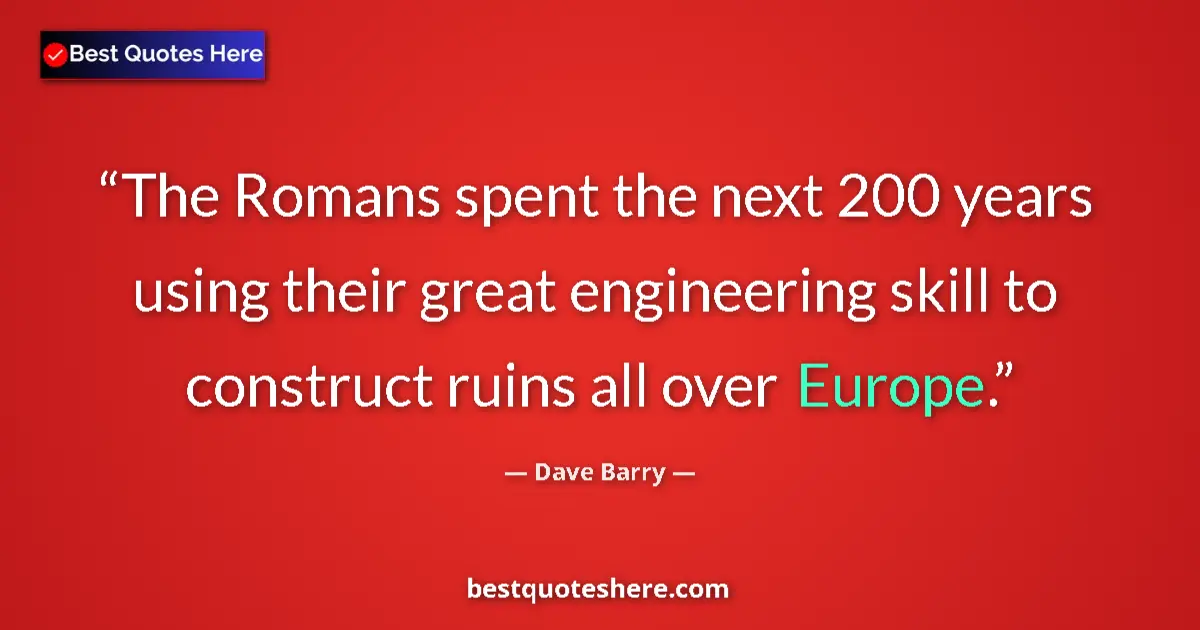 Dave Barry quote: "The Romans spent the next 200 years using their great..."