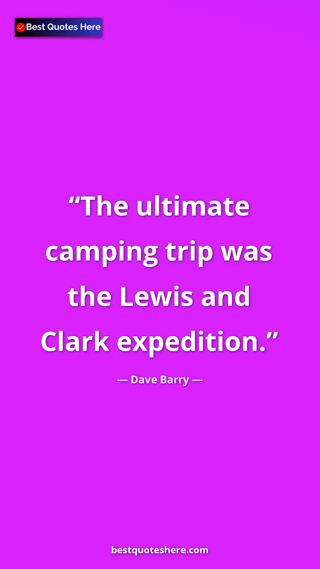 Dave Barry Quote Card: "The ultimate camping trip was the Lewis and Clark..." Pinterest quote poster by Dave Barry: "The ultimate camping trip was the Lewis and Clark..."
