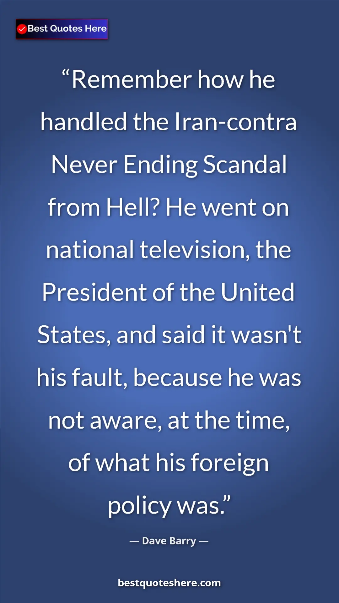 Pinterest quote poster by Dave Barry: "Remember how he handled the Iran-contra Never Ending..."