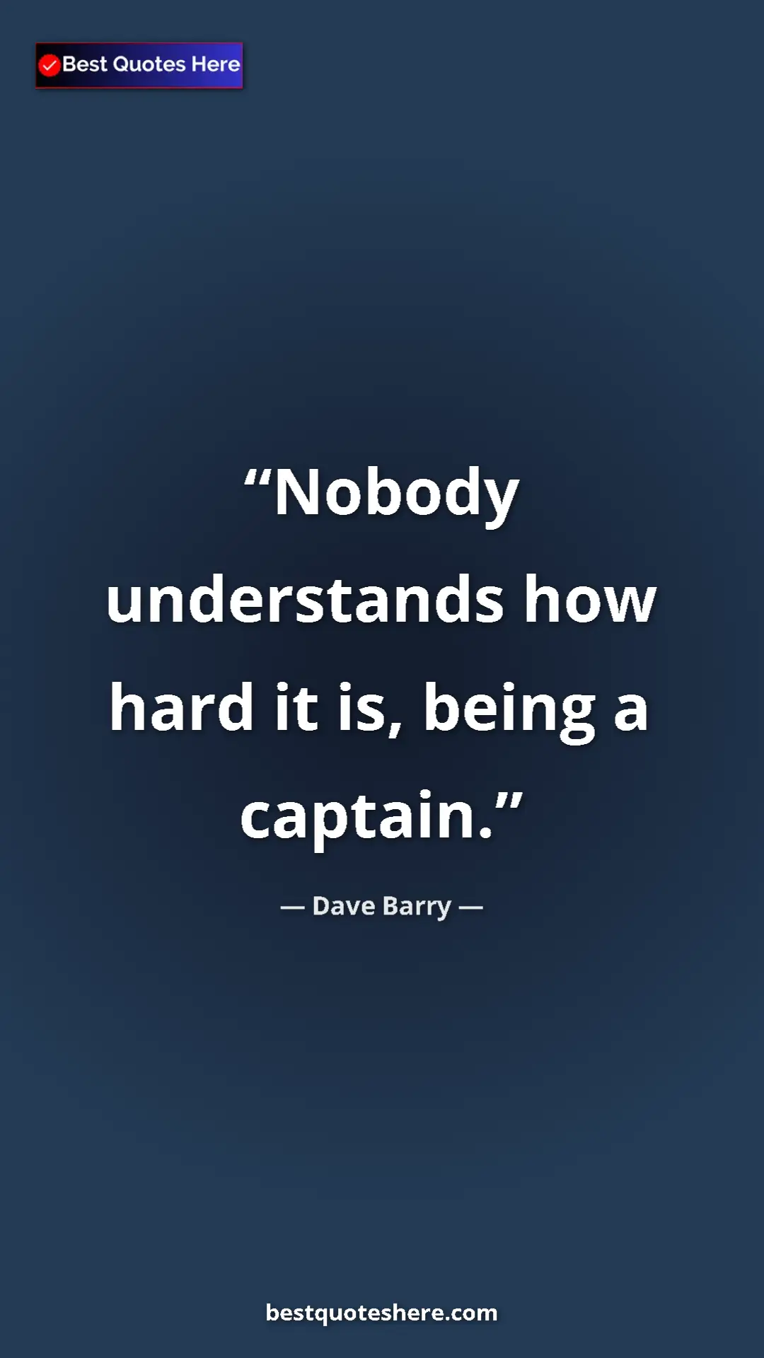 Pinterest quote poster by Dave Barry: "Nobody understands how hard it is, being a captain."