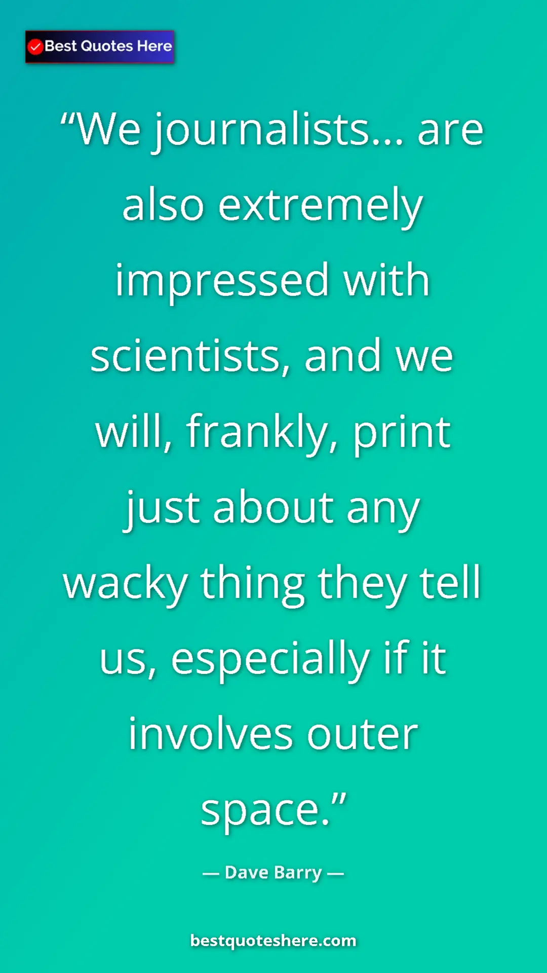 Dave Barry Quote Card: "We journalists... are also extremely impressed with..." Pinterest quote poster by Dave Barry: "We journalists... are also extremely impressed with..."