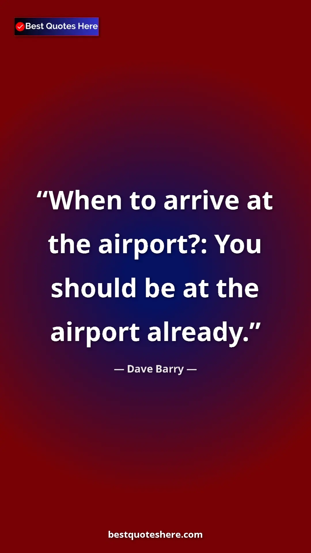 Pinterest quote poster by Dave Barry: "When to arrive at the airport?: You should be at the..."