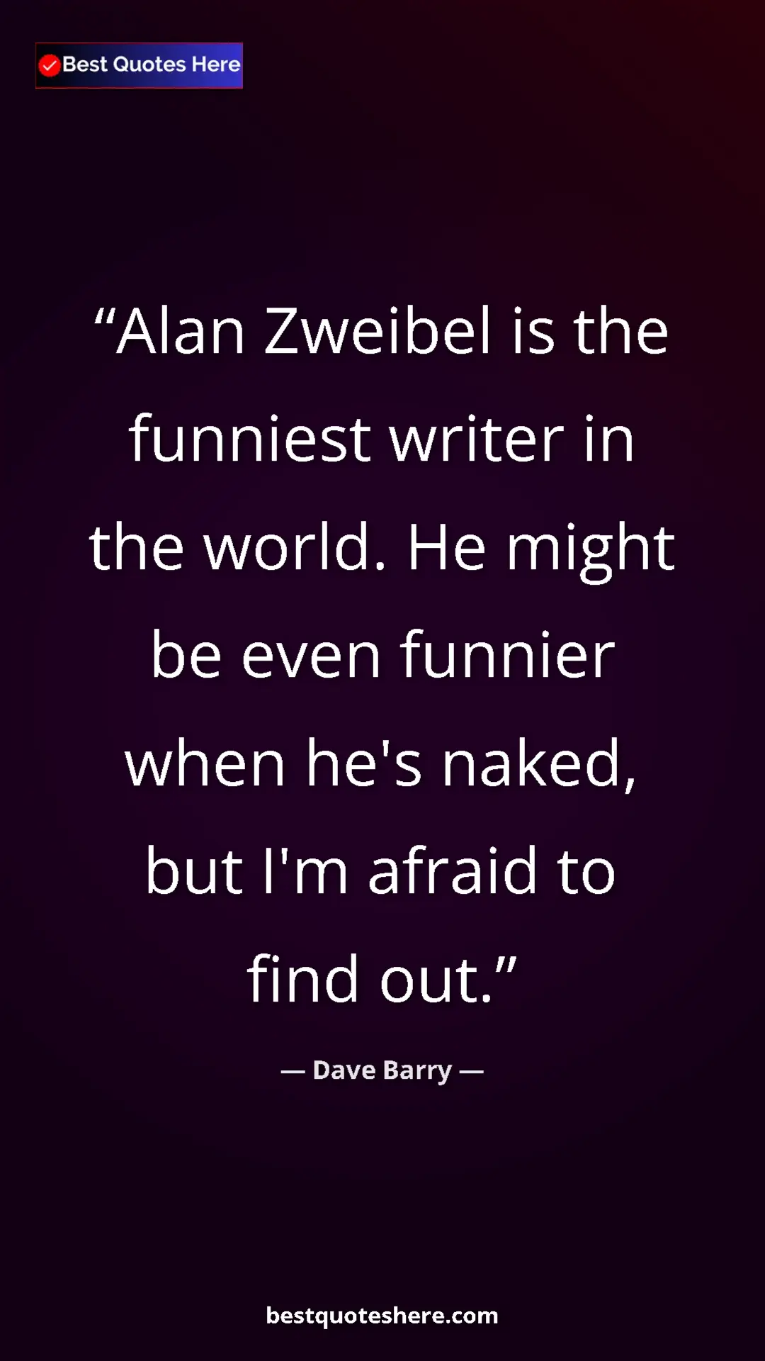 Dave Barry Quote Card: "Alan Zweibel is the funniest writer in the world. He might..." Pinterest quote poster by Dave Barry: "Alan Zweibel is the funniest writer in the world. He might..."