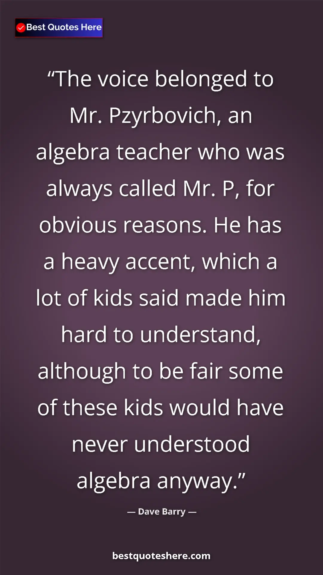 Pinterest quote poster by Dave Barry: "The voice belonged to Mr. Pzyrbovich, an algebra teacher..."