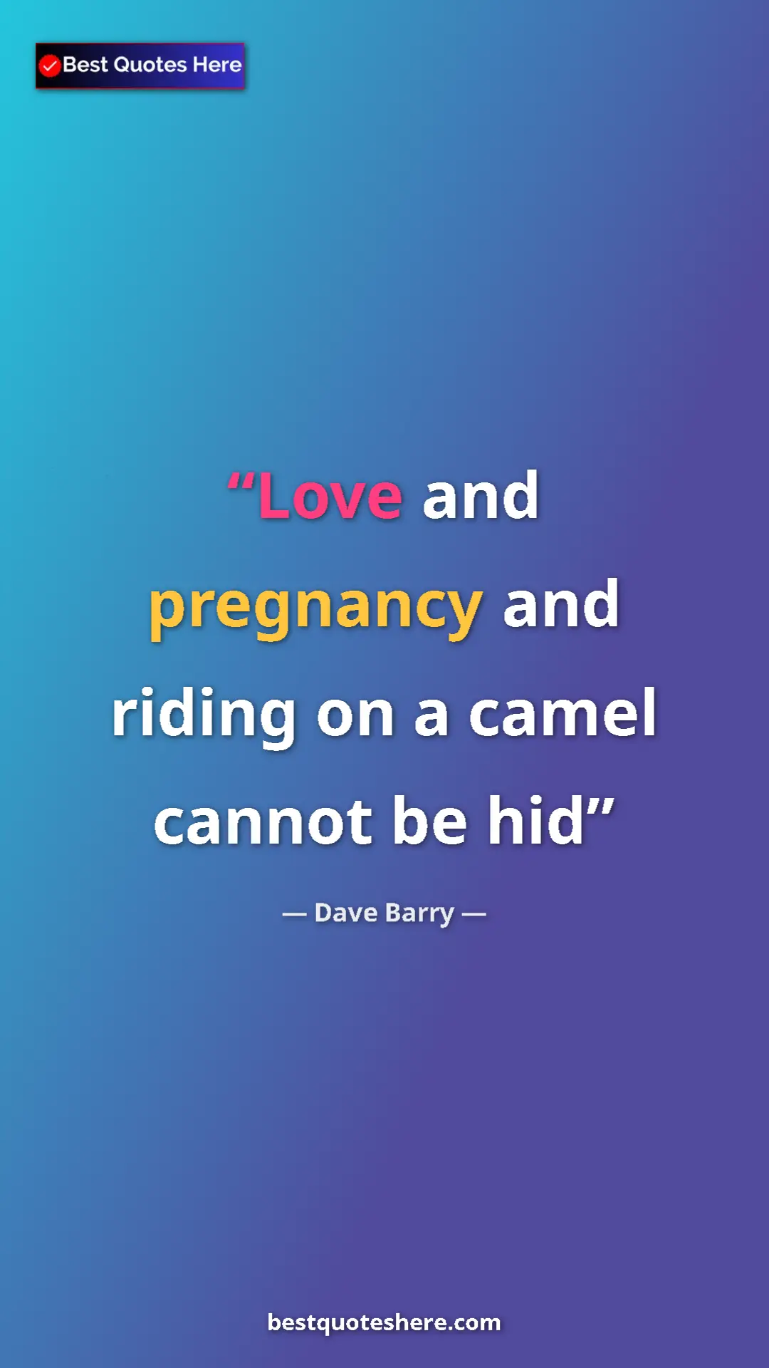 Dave Barry Quote Card: "Love and pregnancy and riding on a camel cannot be hid" Pinterest quote poster by Dave Barry: "Love and pregnancy and riding on a camel cannot be hid"