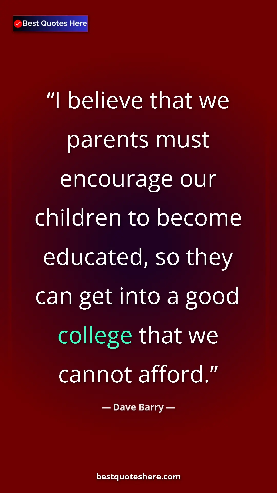 Dave Barry Quote Card: "I believe that we parents must encourage our children to..." Pinterest quote poster by Dave Barry: "I believe that we parents must encourage our children to..."
