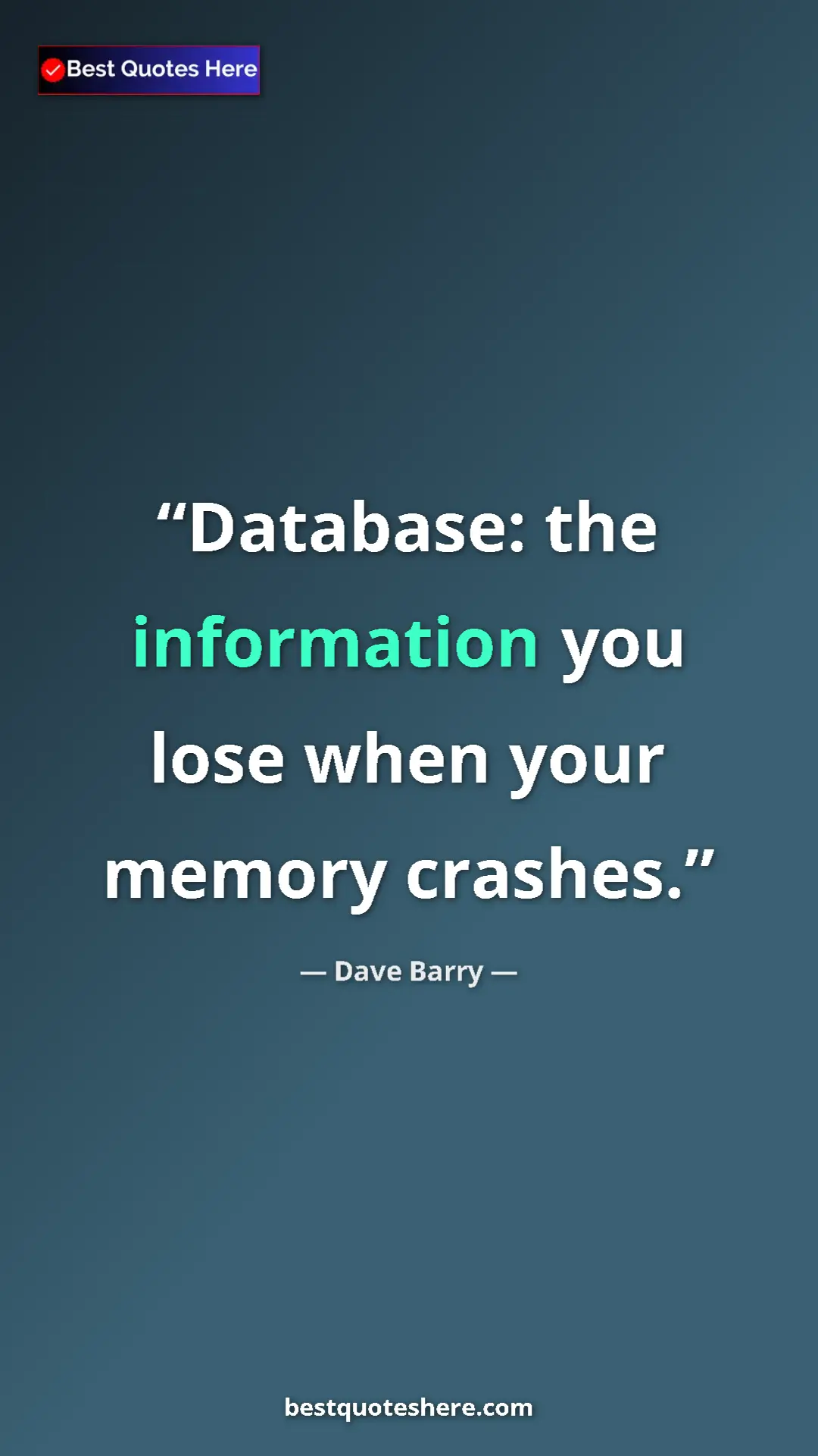 Dave Barry Quote Card: "Database: the information you lose when your memory crashes." Pinterest quote poster by Dave Barry: "Database: the information you lose when your memory crashes."