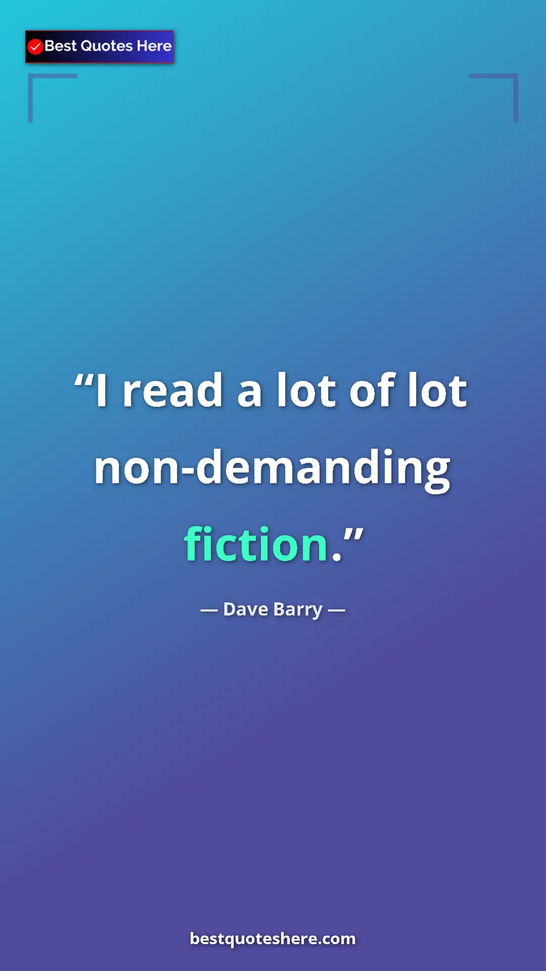 Dave Barry Quote Card: "I read a lot of lot non-demanding fiction." Pinterest quote poster by Dave Barry: "I read a lot of lot non-demanding fiction."